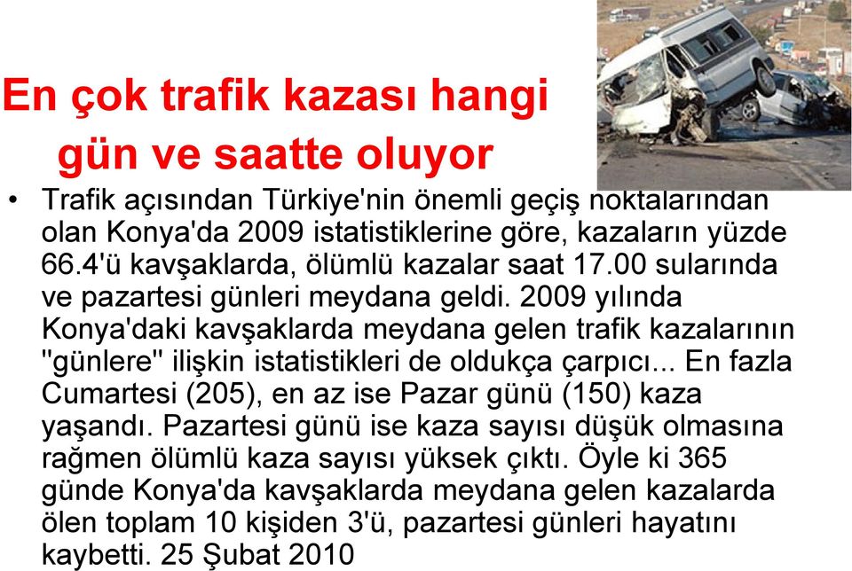 2009 yılında Konya'daki kavşaklarda meydana gelen trafik kazalarının ''günlere'' ilişkin istatistikleri de oldukça çarpıcı.