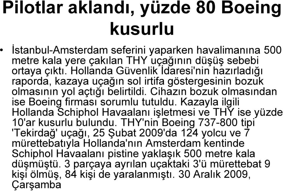 Cihazın bozuk olmasından ise Boeing firması sorumlu tutuldu. Kazayla ilgili Hollanda Schiphol Havaalanı işletmesi ve THY ise yüzde 10'ar kusurlu bulundu.