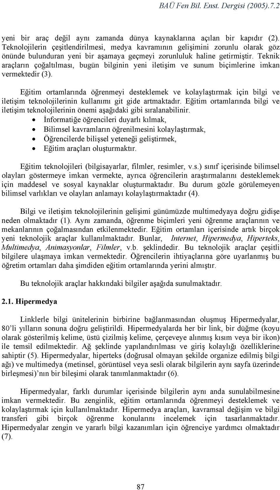 Teknik araçların çoğaltılması, bugün bilginin yeni iletişim ve sunum biçimlerine imkan vermektedir (3).