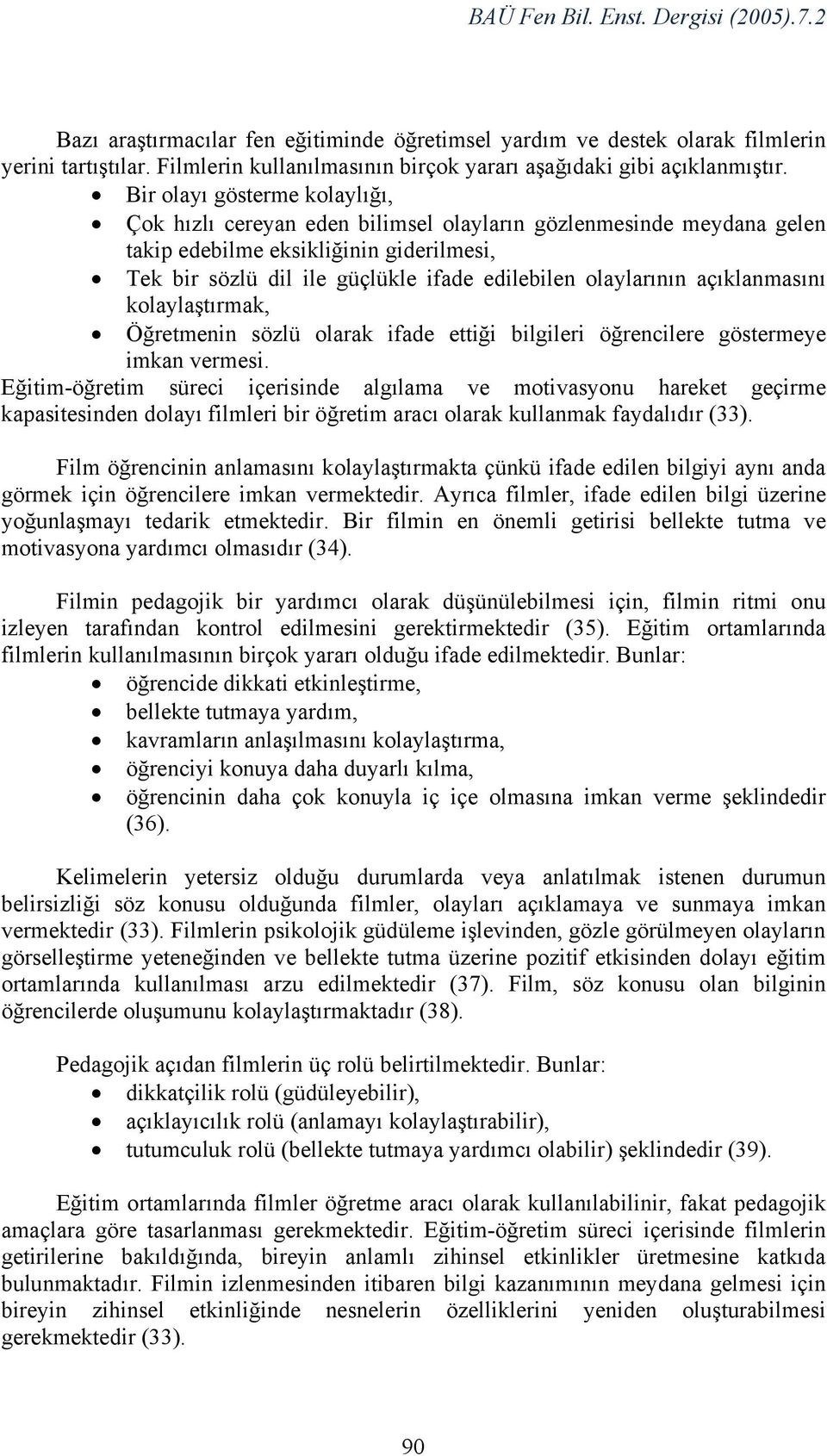 olaylarının açıklanmasını kolaylaştırmak, Öğretmenin sözlü olarak ifade ettiği bilgileri öğrencilere göstermeye imkan vermesi.