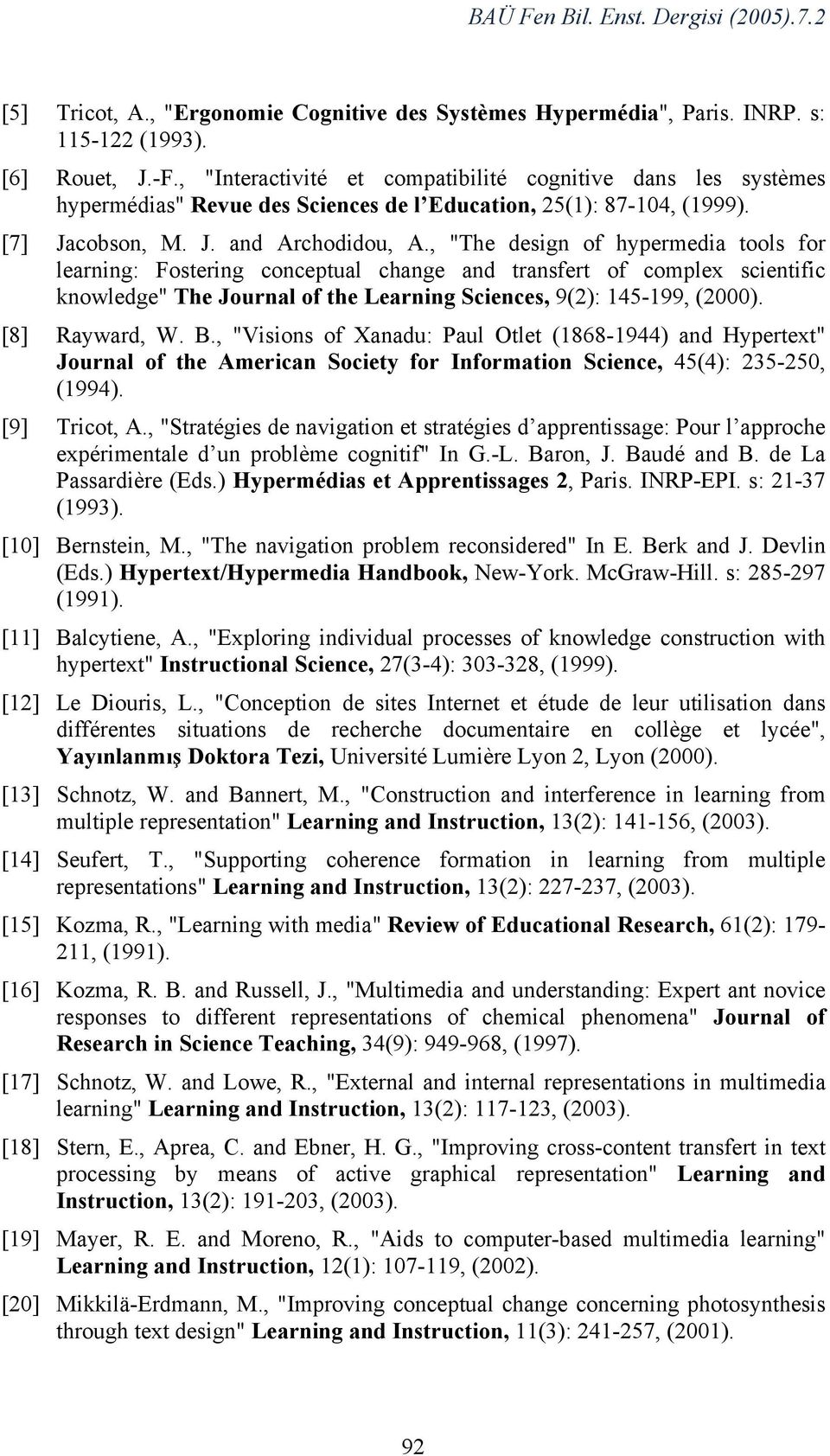 , "The design of hypermedia tools for learning: Fostering conceptual change and transfert of complex scientific knowledge" The Journal of the Learning Sciences, 9(2): 145-199, (2000). [8] Rayward, W.