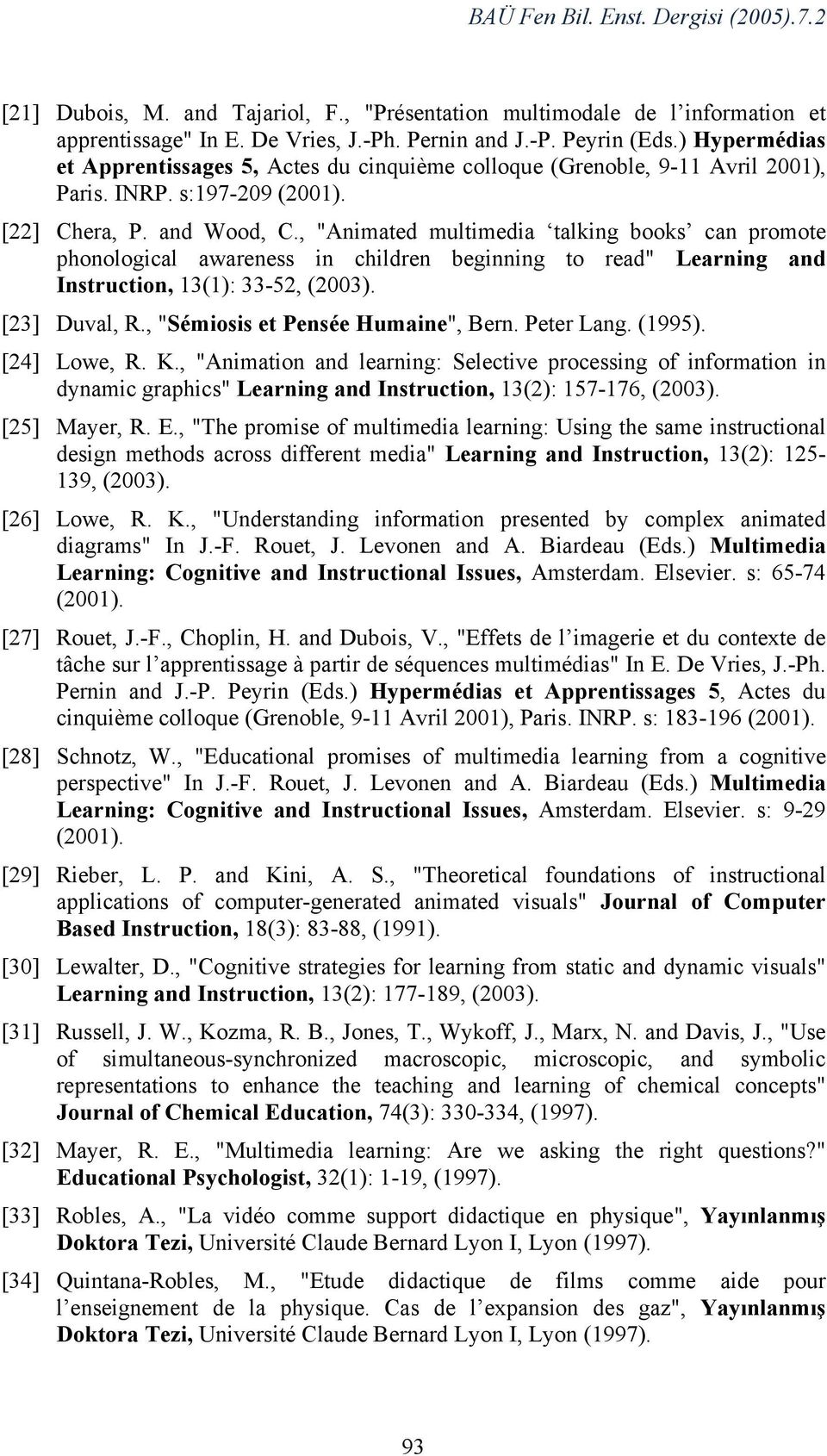 , "Animated multimedia talking books can promote phonological awareness in children beginning to read" Learning and Instruction, 13(1): 33-52, (2003). [23] Duval, R.