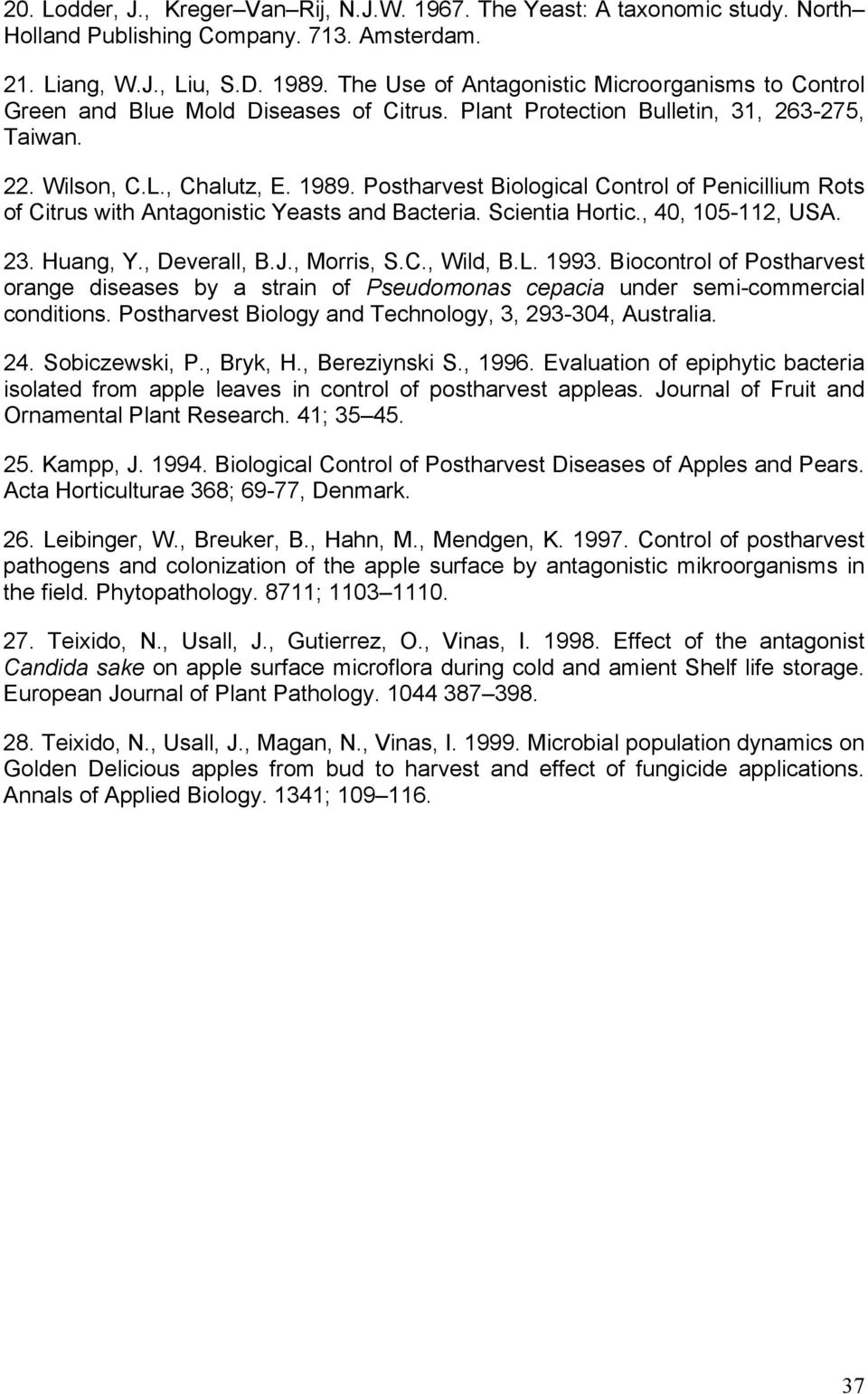 Postharvest Biological Control of Penicillium Rots of Citrus with Antagonistic Yeasts and Bacteria. Scientia Hortic., 40, 105-112, USA. 23. Huang, Y., Deverall, B.J., Morris, S.C., Wild, B.L. 1993.