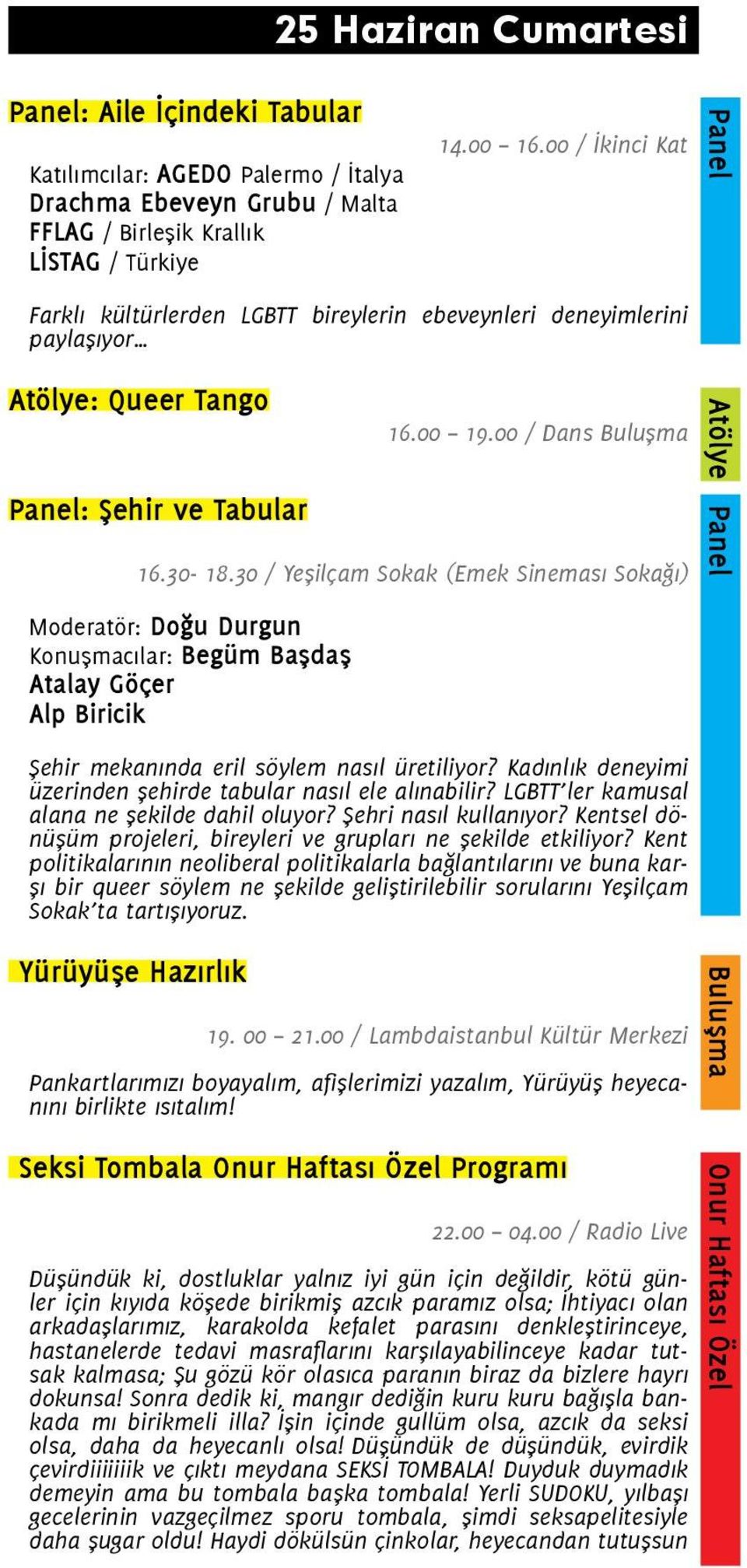 30 / Yeşilçam Sokak (Emek Sineması Sokağı) Moderatör: Doğu Durgun Konuşmacılar: Begüm Başdaş Atalay Göçer Alp Biricik Şehir mekanında eril söylem nasıl üretiliyor?