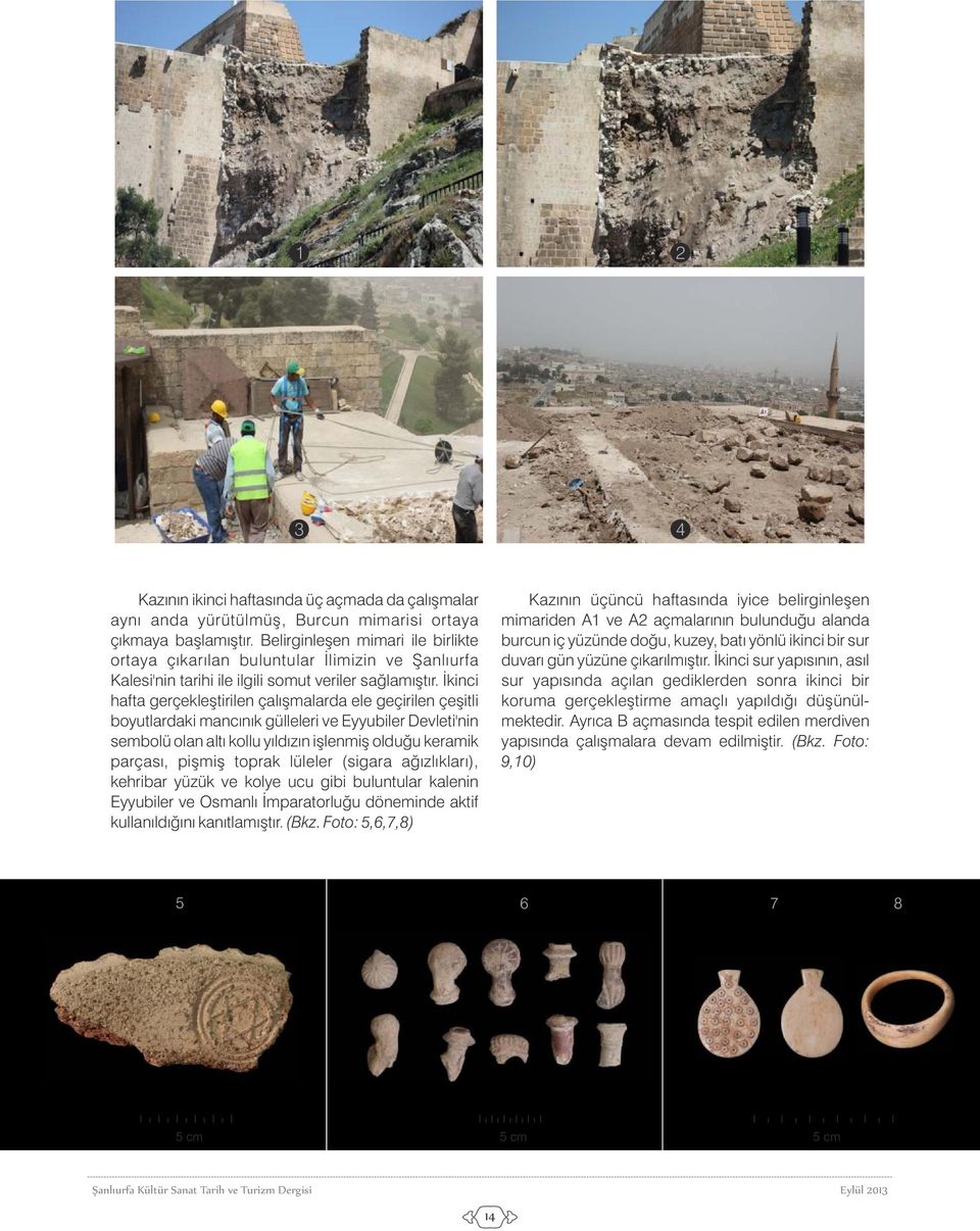 İkinci hafta gerçekleştirilen çalışmalarda ele geçirilen çeşitli boyutlardaki mancınık gülleleri ve Eyyubiler Devleti'nin sembolü olan altı kollu yıldızın işlenmiş olduğu keramik parçası, pişmiş