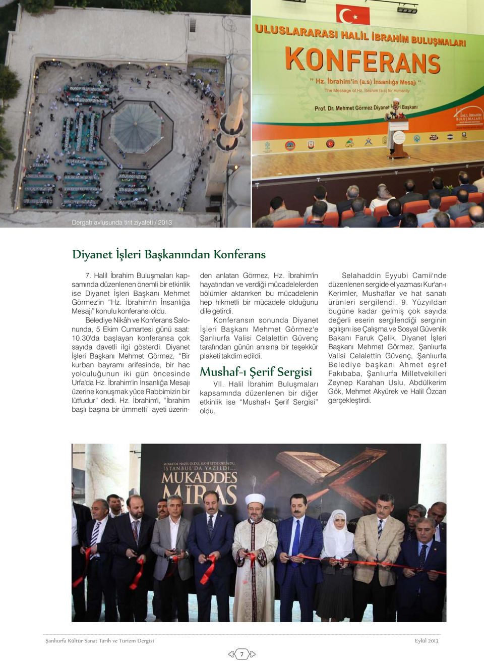 Diyanet İşleri Başkanı Mehmet Görmez, Bir kurban bayramı arifesinde, bir hac yolculuğunun iki gün öncesinde Urfa'da Hz. İbrahim'in İnsanlığa Mesajı üzerine konuşmak yüce Rabbimizin bir lütfudur dedi.