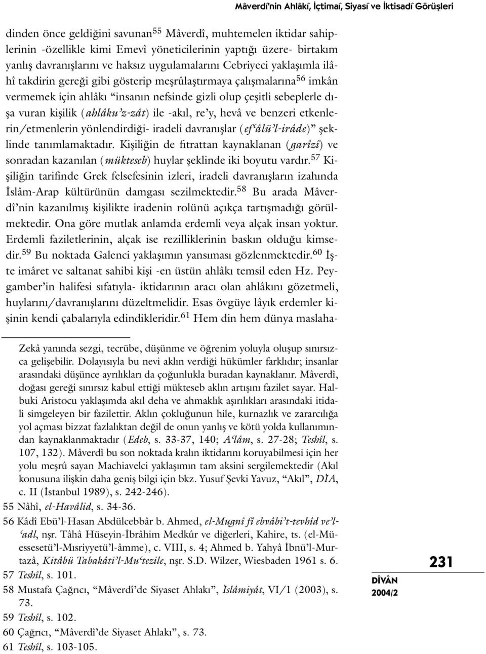 sebeplerle dışa vuran kişilik (ahlâku z-zât) ile -akıl, re y, hevâ ve benzeri etkenlerin/etmenlerin yönlendirdiği- iradeli davranışlar (ef âlü l-irâde) şeklinde tanımlamaktadır.