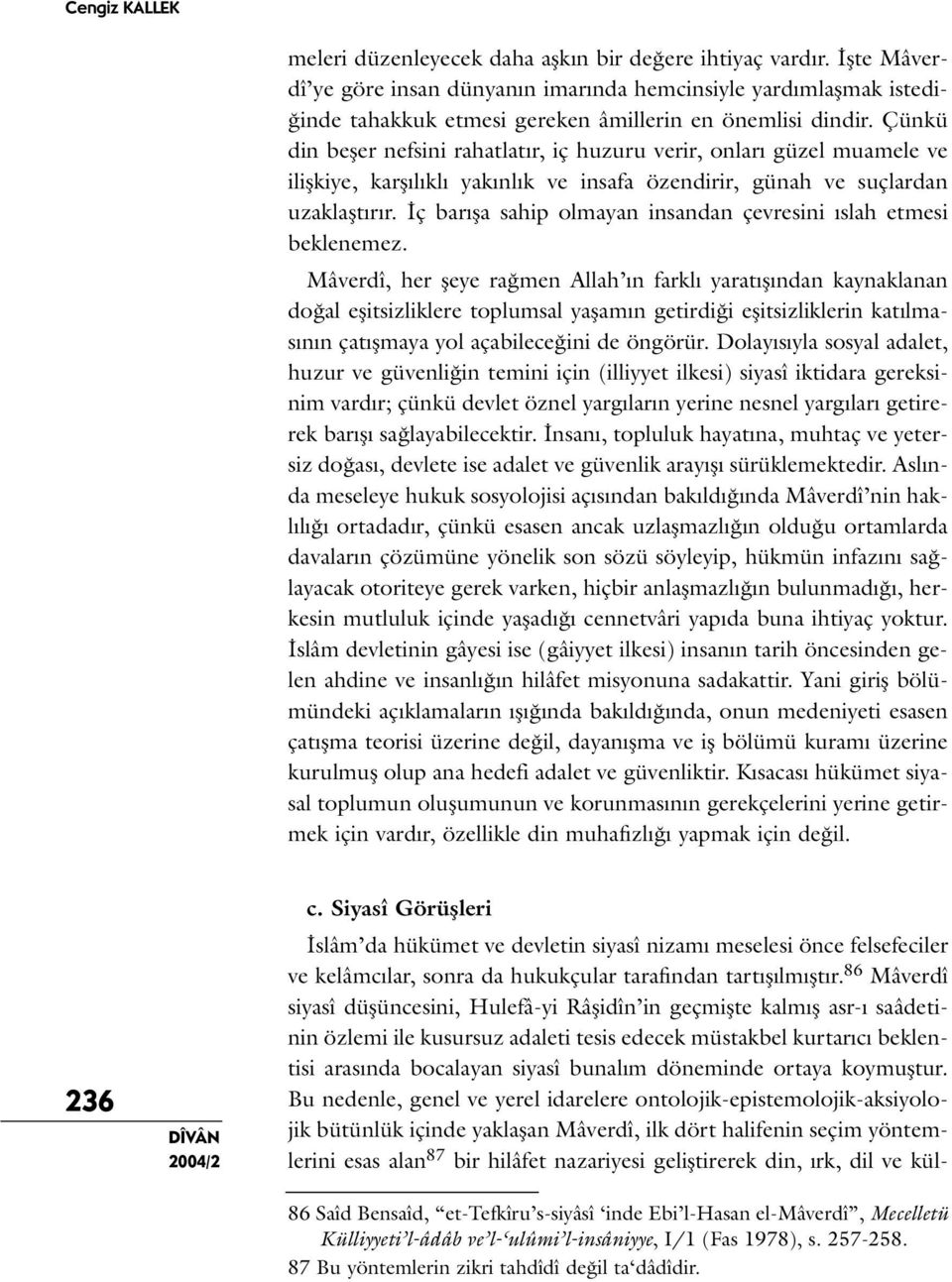 Çünkü din beşer nefsini rahatlatır, iç huzuru verir, onları güzel muamele ve ilişkiye, karşılıklı yakınlık ve insafa özendirir, günah ve suçlardan uzaklaştırır.