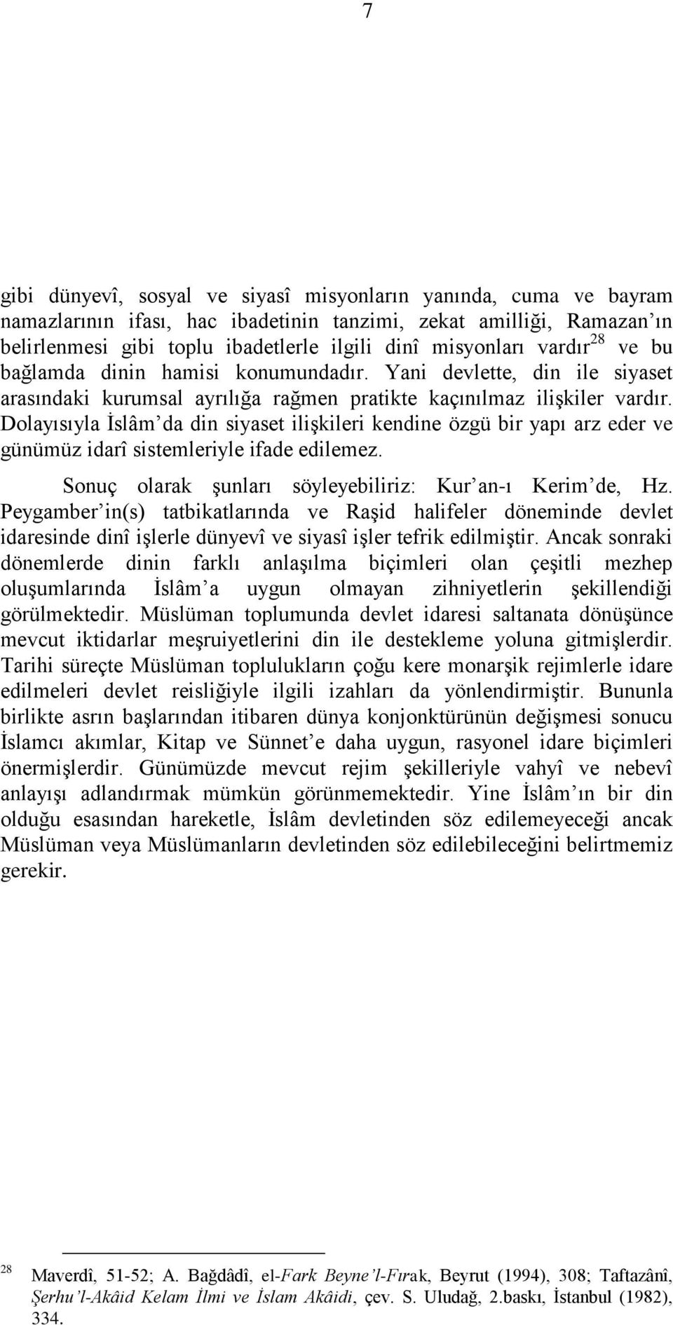 Dolayısıyla İslâm da din siyaset ilişkileri kendine özgü bir yapı arz eder ve günümüz idarî sistemleriyle ifade edilemez. Sonuç olarak şunları söyleyebiliriz: Kur an-ı Kerim de, Hz.