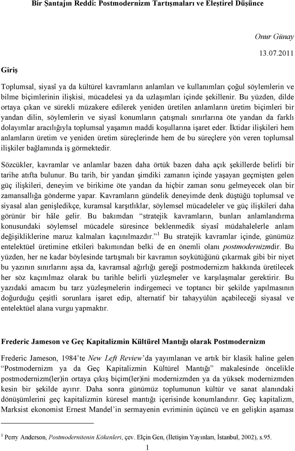 Bu yüzden, dilde ortaya çıkan ve sürekli müzakere edilerek yeniden üretilen anlamların üretim biçimleri bir yandan dilin, söylemlerin ve siyasî konumların çatışmalı sınırlarına öte yandan da farklı