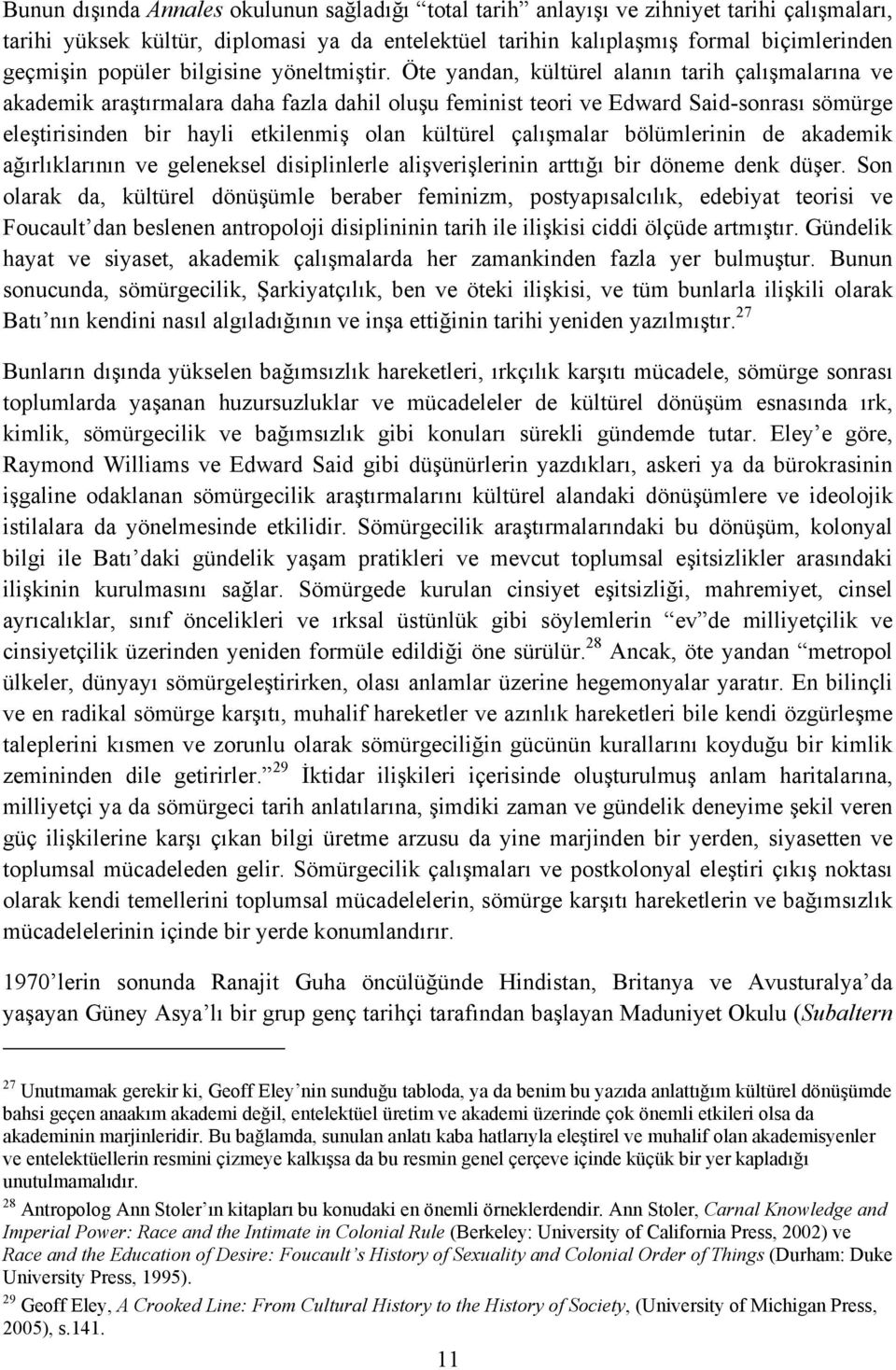 Öte yandan, kültürel alanın tarih çalışmalarına ve akademik araştırmalara daha fazla dahil oluşu feminist teori ve Edward Said-sonrası sömürge eleştirisinden bir hayli etkilenmiş olan kültürel