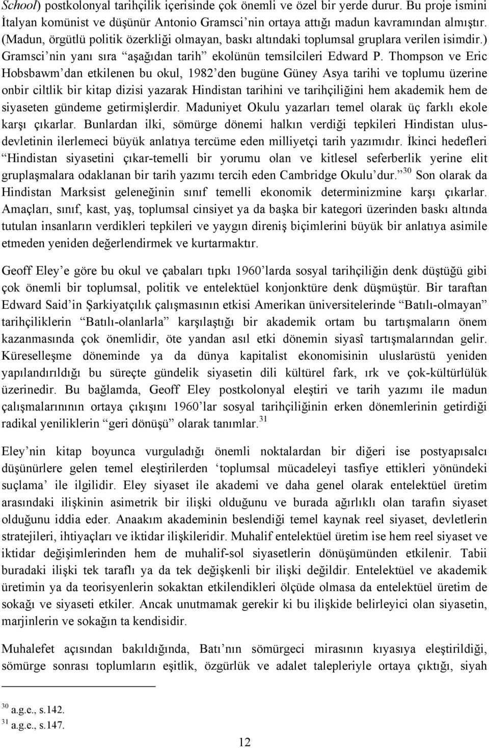 Thompson ve Eric Hobsbawm dan etkilenen bu okul, 1982 den bugüne Güney Asya tarihi ve toplumu üzerine onbir ciltlik bir kitap dizisi yazarak Hindistan tarihini ve tarihçiliğini hem akademik hem de