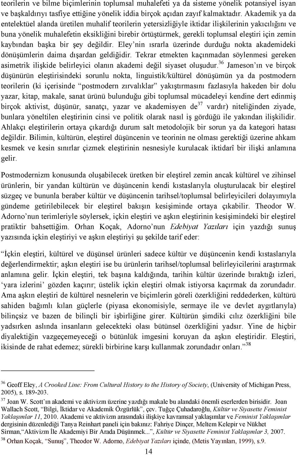 eleştiri için zemin kaybından başka bir şey değildir. Eley nin ısrarla üzerinde durduğu nokta akademideki dönüşümlerin daima dışardan geldiğidir.