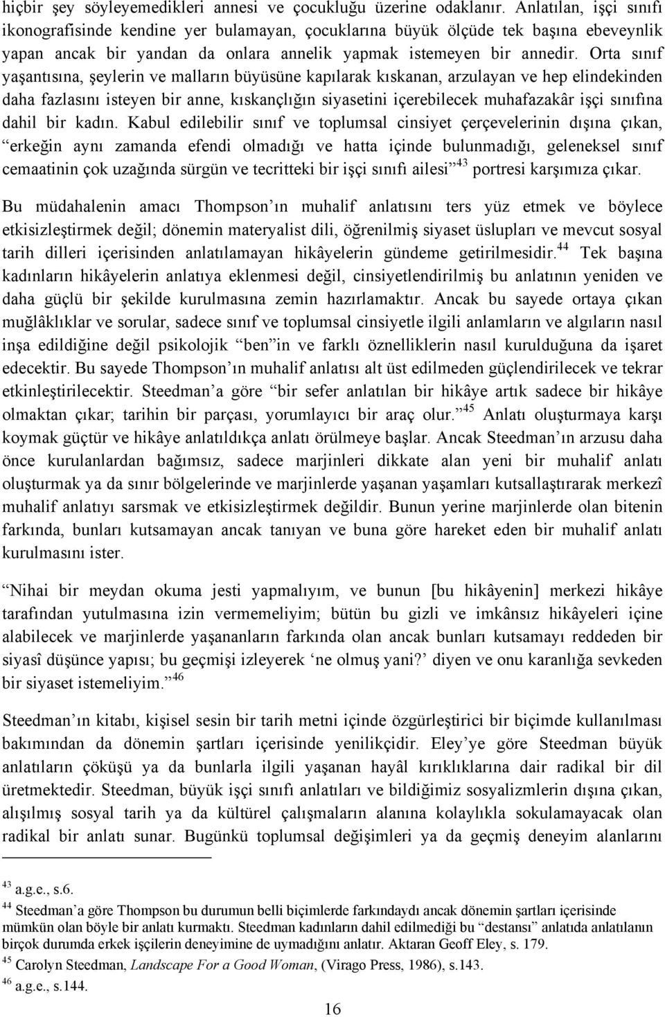 Orta sınıf yaşantısına, şeylerin ve malların büyüsüne kapılarak kıskanan, arzulayan ve hep elindekinden daha fazlasını isteyen bir anne, kıskançlığın siyasetini içerebilecek muhafazakâr işçi sınıfına