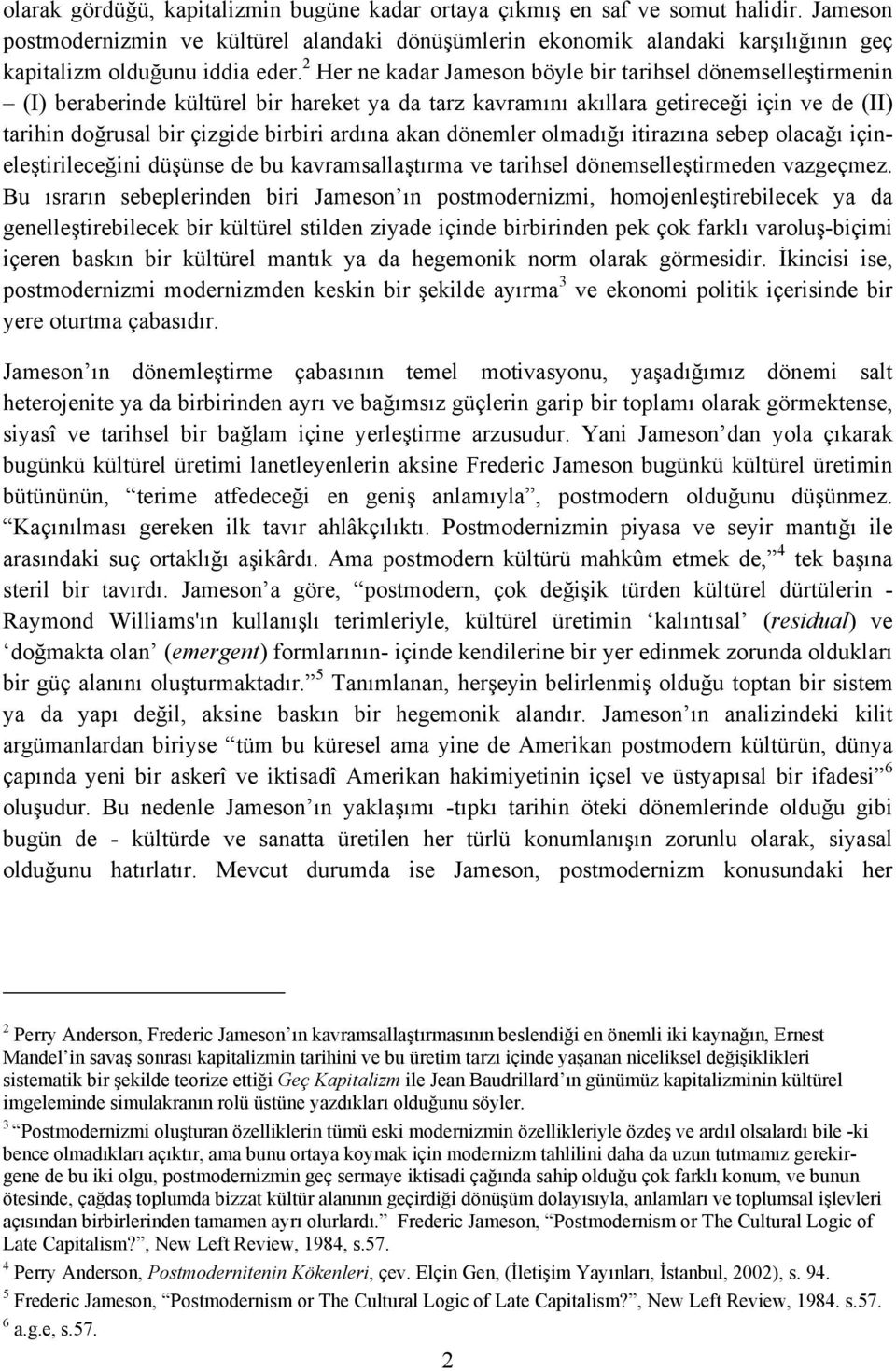 2 Her ne kadar Jameson böyle bir tarihsel dönemselleştirmenin (I) beraberinde kültürel bir hareket ya da tarz kavramını akıllara getireceği için ve de (II) tarihin doğrusal bir çizgide birbiri ardına