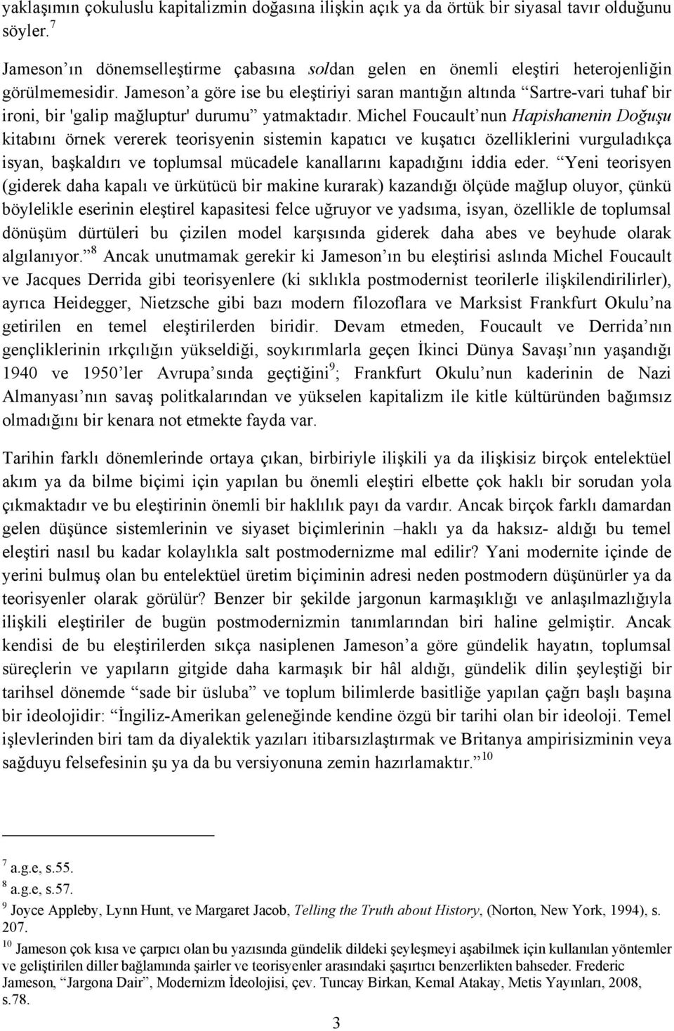 Jameson a göre ise bu eleştiriyi saran mantığın altında Sartre-vari tuhaf bir ironi, bir 'galip mağluptur' durumu yatmaktadır.