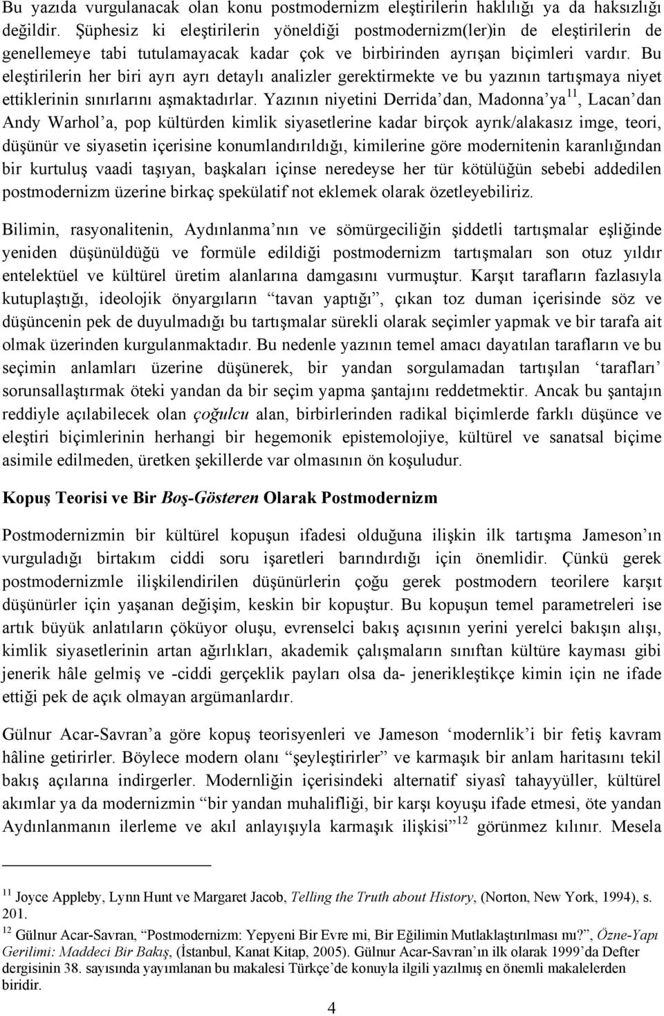 Bu eleştirilerin her biri ayrı ayrı detaylı analizler gerektirmekte ve bu yazının tartışmaya niyet ettiklerinin sınırlarını aşmaktadırlar.