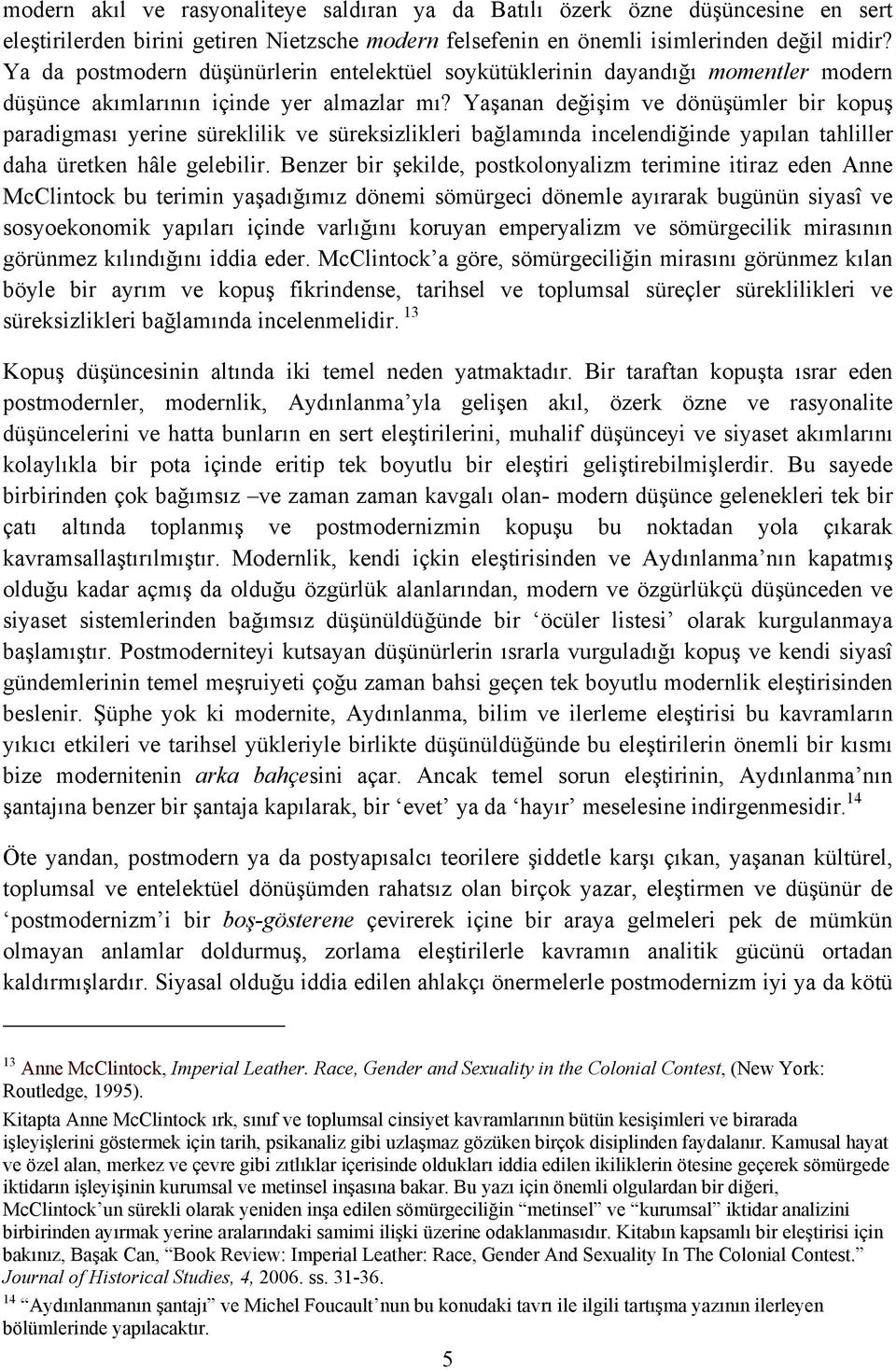 Yaşanan değişim ve dönüşümler bir kopuş paradigması yerine süreklilik ve süreksizlikleri bağlamında incelendiğinde yapılan tahliller daha üretken hâle gelebilir.