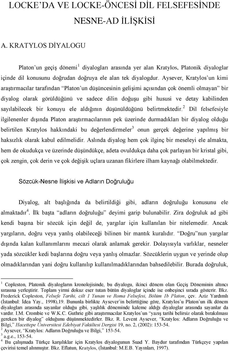 Aysever, Kratylos un kimi araştırmacılar tarafından Platon un düşüncesinin gelişimi açısından çok önemli olmayan bir diyalog olarak görüldüğünü ve sadece dilin doğuşu gibi hususi ve detay kabilinden