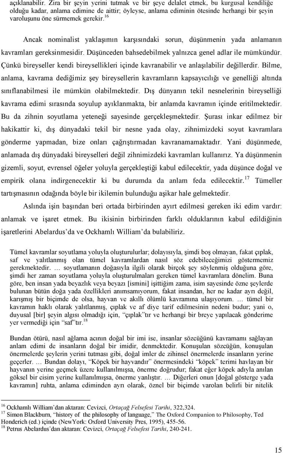 gerekir. 16 Ancak nominalist yaklaşımın karşısındaki sorun, düşünmenin yada anlamanın kavramları gereksinmesidir. Düşünceden bahsedebilmek yalnızca genel adlar ile mümkündür.