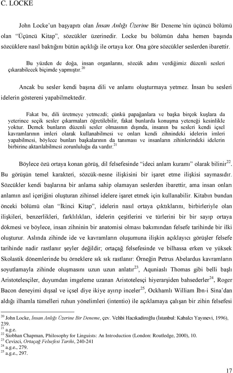 Bu yüzden de doğa, insan organlarını, sözcük adını verdiğimiz düzenli sesleri çıkarabilecek biçimde yapmıştır. 20 Ancak bu sesler kendi başına dili ve anlamı oluşturmaya yetmez.