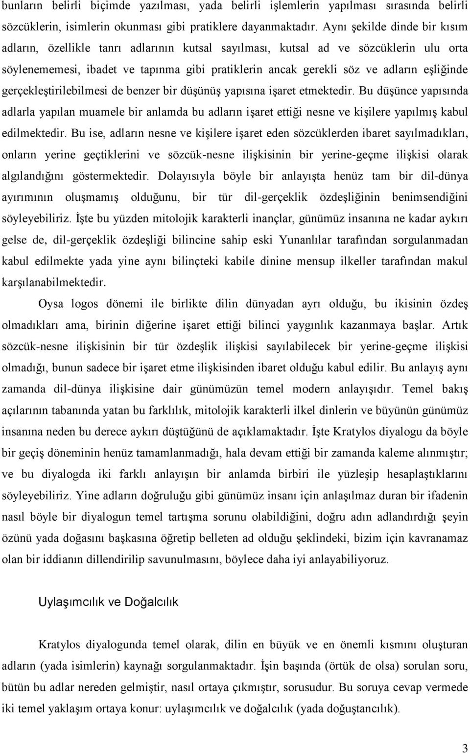 eşliğinde gerçekleştirilebilmesi de benzer bir düşünüş yapısına işaret etmektedir.