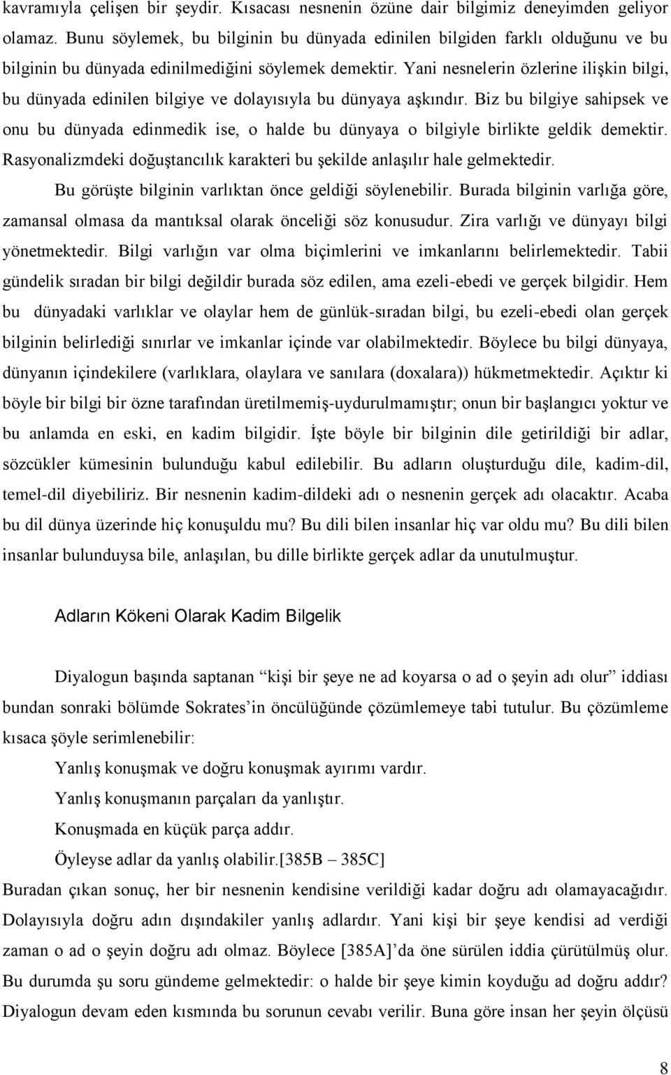 Yani nesnelerin özlerine ilişkin bilgi, bu dünyada edinilen bilgiye ve dolayısıyla bu dünyaya aşkındır.