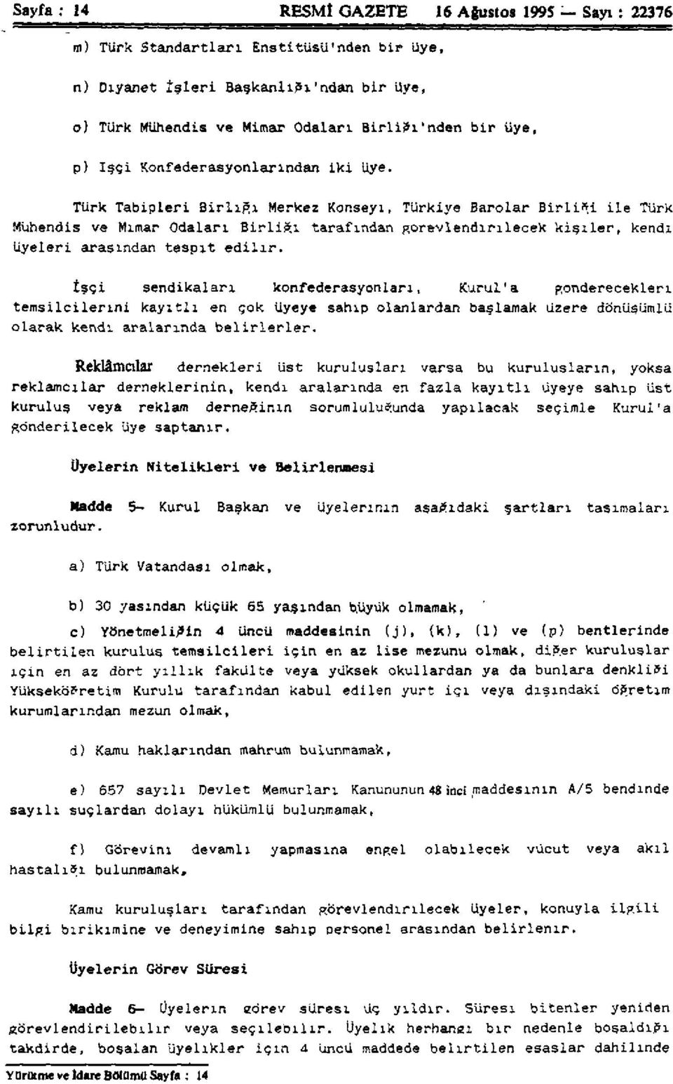 Türk Tabipleri Birliği Merkez Konseyi, Türkiye Barolar Birlisi ile Türk Mühendis ve Mimar Odaları Birliği tarafından görevlendirilecek kişiler, kendi üyeleri arasından tespit edilir.