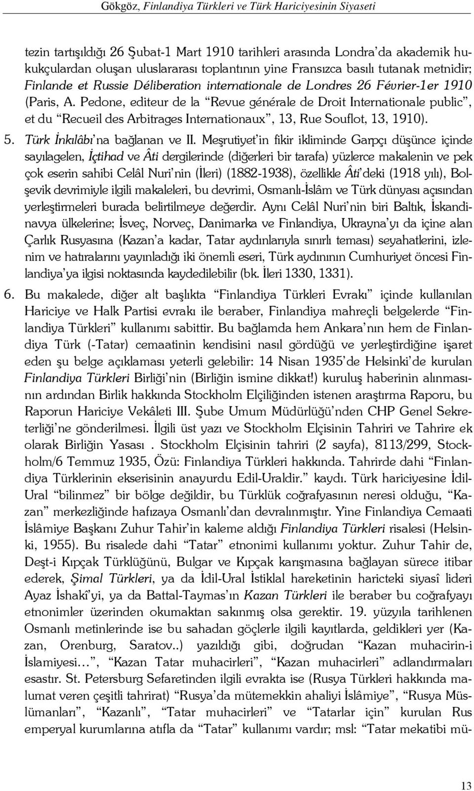 Pedone, editeur de la Revue générale de Droit Internationale public, et du Recueil des Arbitrages Internationaux, 13, Rue Souflot, 13, 1910). 5. Türk İnkılâbı na bağlanan ve II.