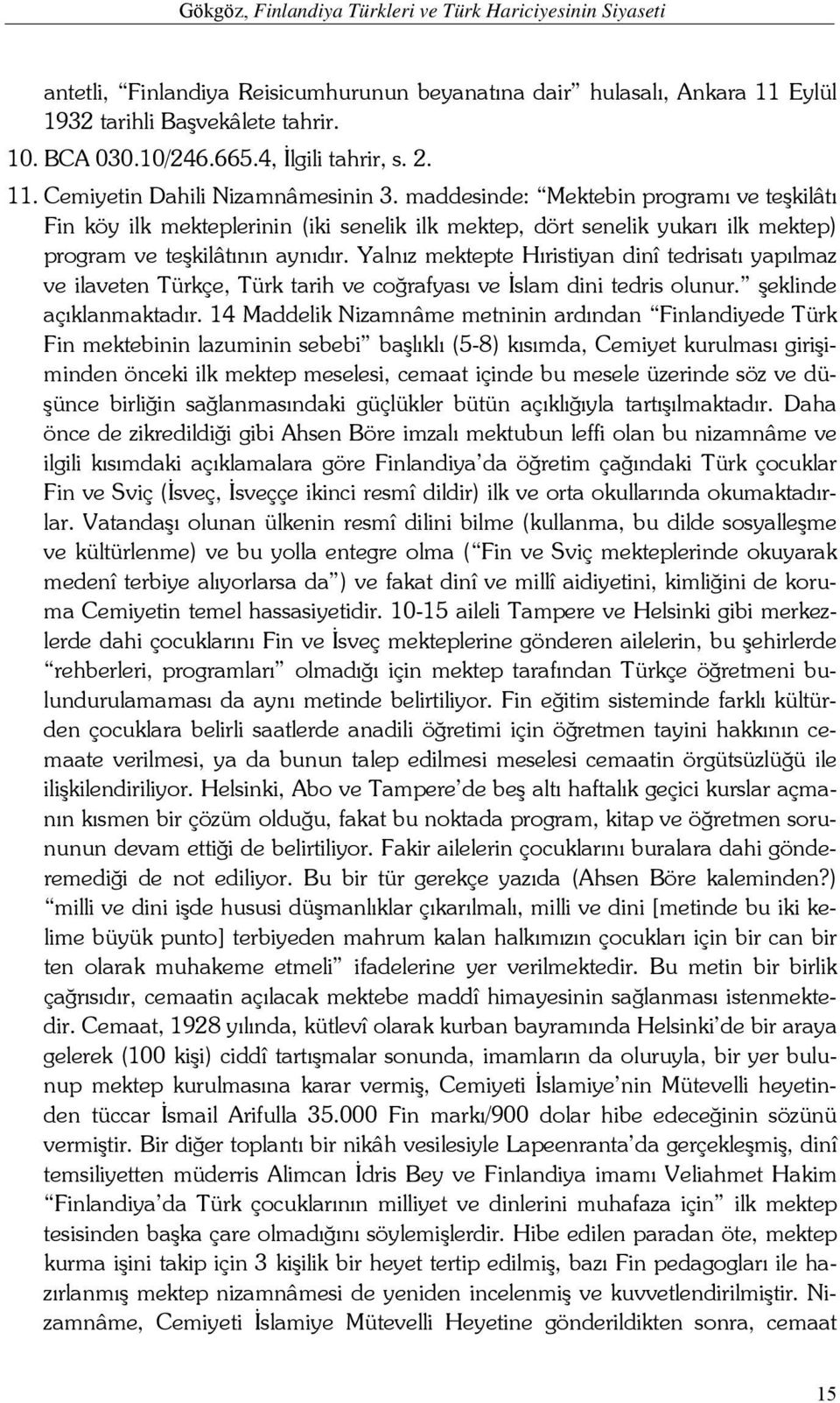 maddesinde: Mektebin programı ve teşkilâtı Fin köy ilk mekteplerinin (iki senelik ilk mektep, dört senelik yukarı ilk mektep) program ve teşkilâtının aynıdır.