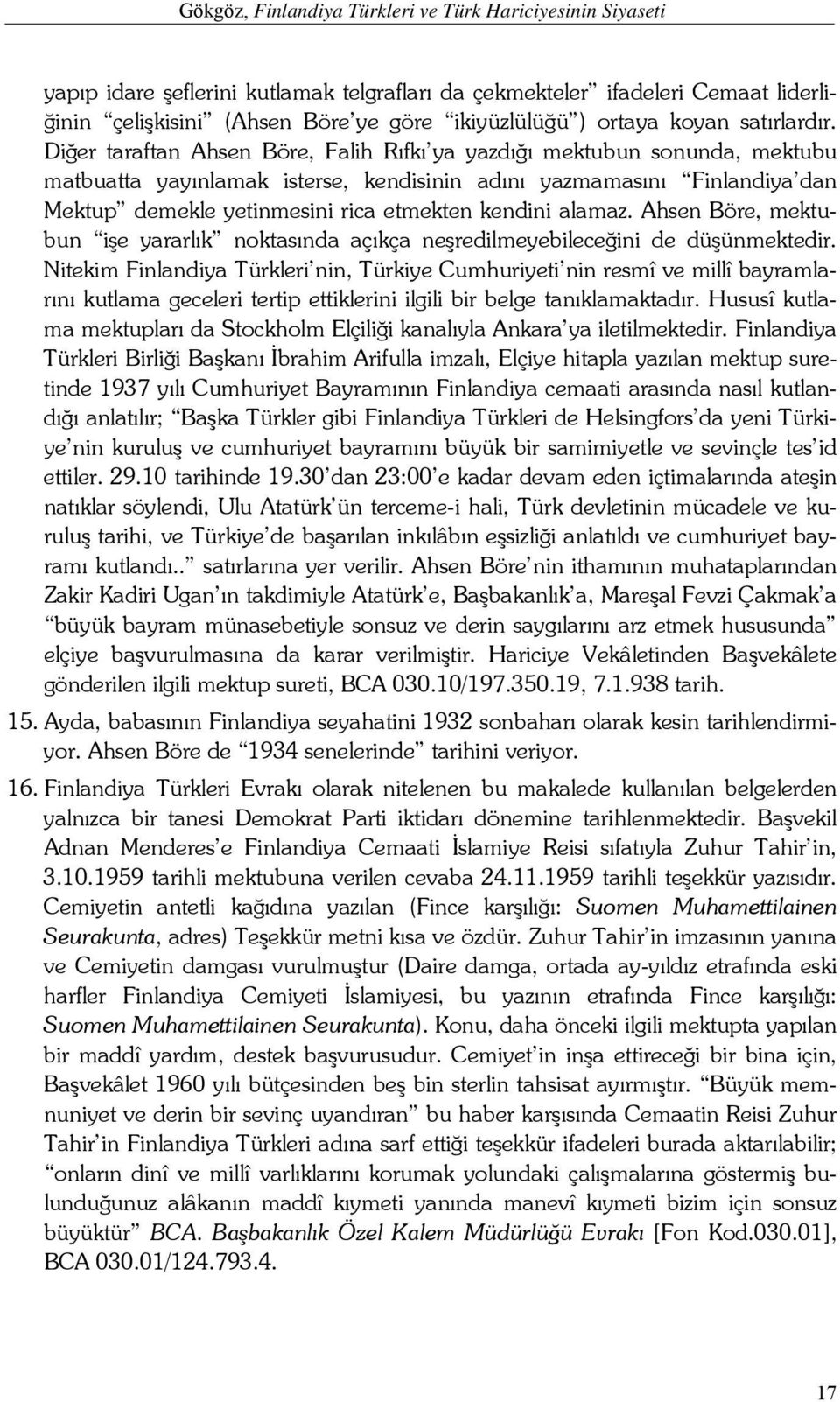 Diğer taraftan Ahsen Böre, Falih Rıfkı ya yazdığı mektubun sonunda, mektubu matbuatta yayınlamak isterse, kendisinin adını yazmamasını Finlandiya dan Mektup demekle yetinmesini rica etmekten kendini