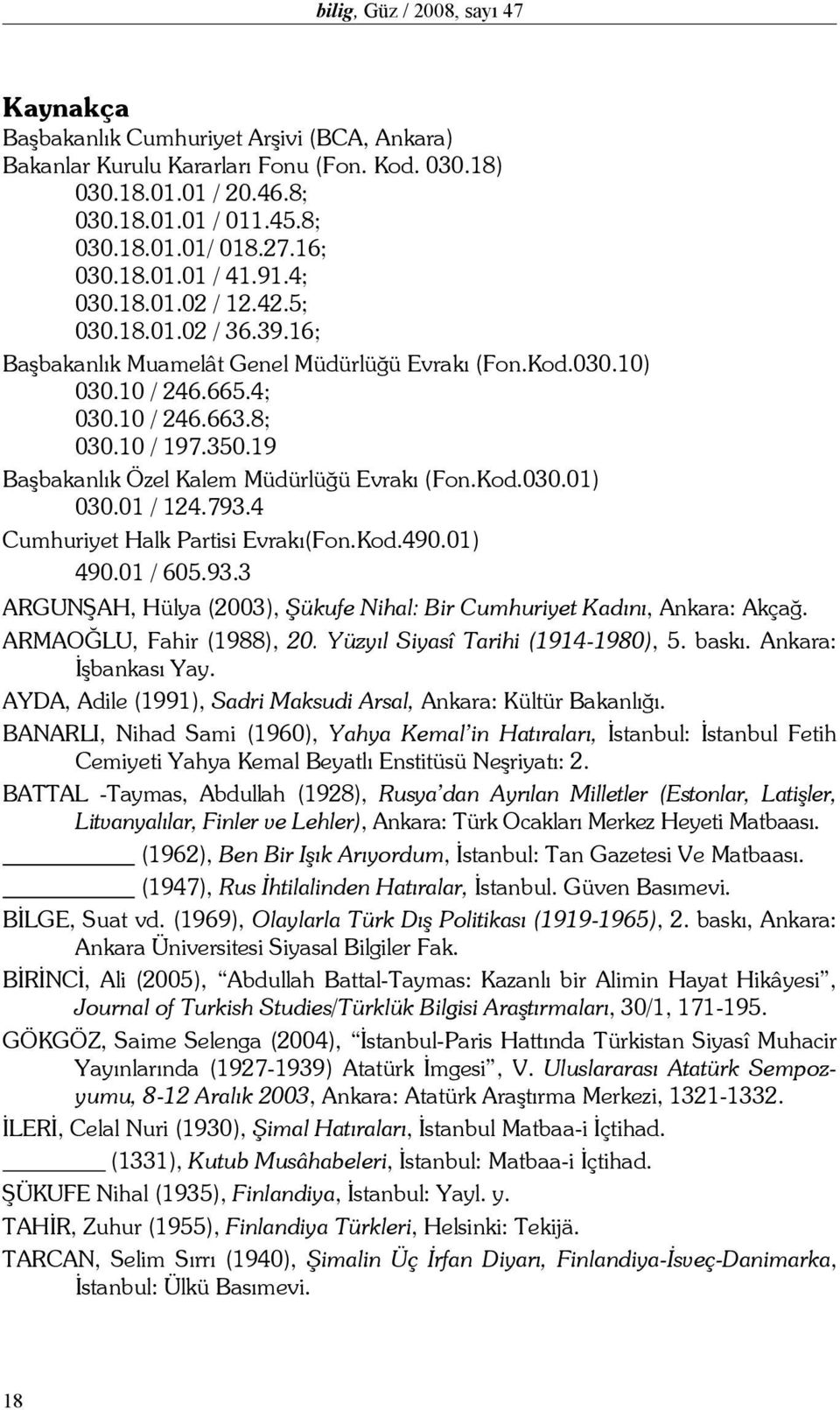 19 Başbakanlık Özel Kalem Müdürlüğü Evrakı (Fon.Kod.030.01) 030.01 / 124.793.4 Cumhuriyet Halk Partisi Evrakı(Fon.Kod.490.01) 490.01 / 605.93.3 ARGUNŞAH, Hülya (2003), Şükufe Nihal: Bir Cumhuriyet Kadını, Ankara: Akçağ.