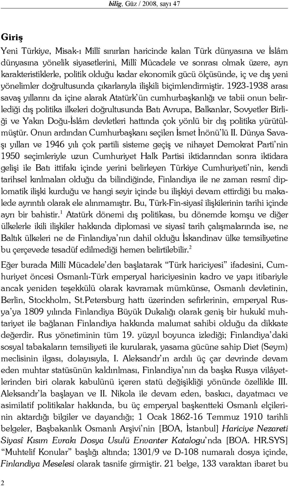 1923-1938 arası savaş yıllarını da içine alarak Atatürk ün cumhurbaşkanlığı ve tabii onun belirlediği dış politika ilkeleri doğrultusunda Batı Avrupa, Balkanlar, Sovyetler Birliği ve Yakın Doğu-İslâm