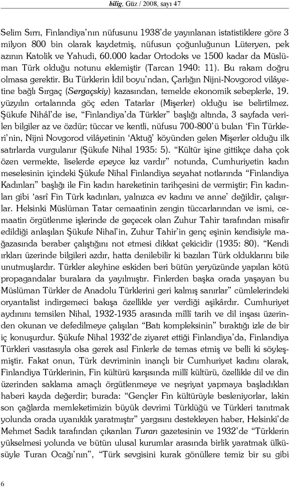 Bu Türklerin İdil boyu ndan, Çarlığın Nijni-Novgorod vilâyetine bağlı Sırgaç (Sergaçskiy) kazasından, temelde ekonomik sebeplerle, 19.