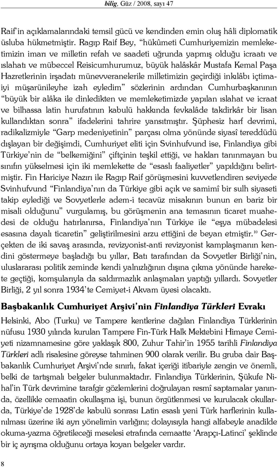 Hazretlerinin irşadatı münevveranelerile milletimizin geçirdiği inkılâbı içtimaiyi müşarünileyhe izah eyledim sözlerinin ardından Cumhurbaşkanının büyük bir alâka ile dinledikten ve memleketimizde