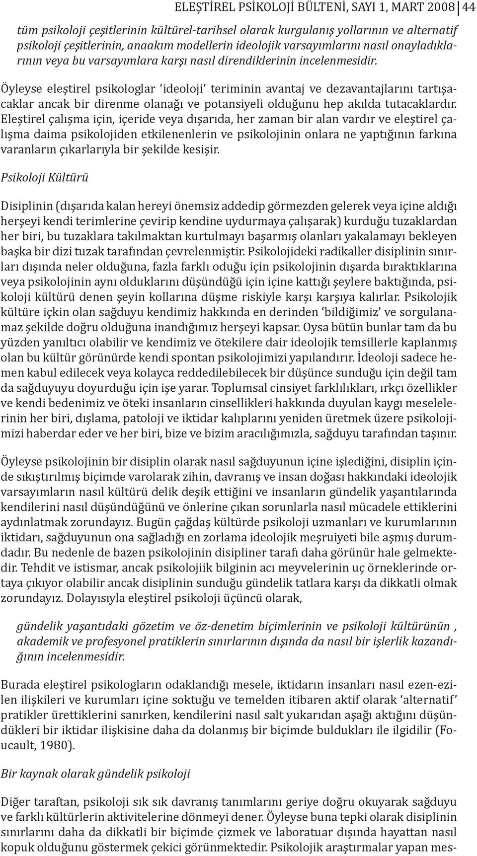 Öyleyse eleştirel psikologlar ideoloji teriminin avantaj ve dezavantajlarını tartışacaklar ancak bir direnme olanağı ve potansiyeli olduğunu hep akılda tutacaklardır.