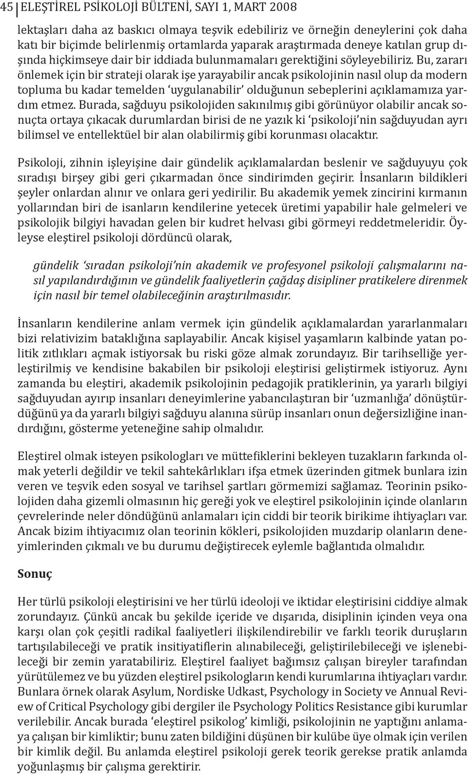 Bu, zararı önlemek için bir strateji olarak işe yarayabilir ancak psikolojinin nasıl olup da modern topluma bu kadar temelden uygulanabilir olduğunun sebeplerini açıklamamıza yardım etmez.