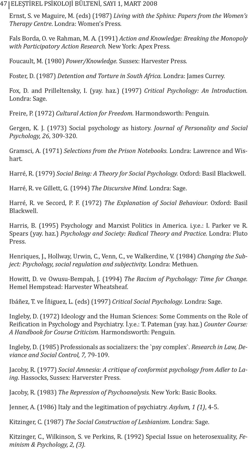 (1987) Detention and Torture in South Africa. Londra: James Currey. Fox, D. and Prilleltensky, I. (yay. haz.) (1997) Critical Psychology: An Introduction. Londra: Sage. Freire, P.
