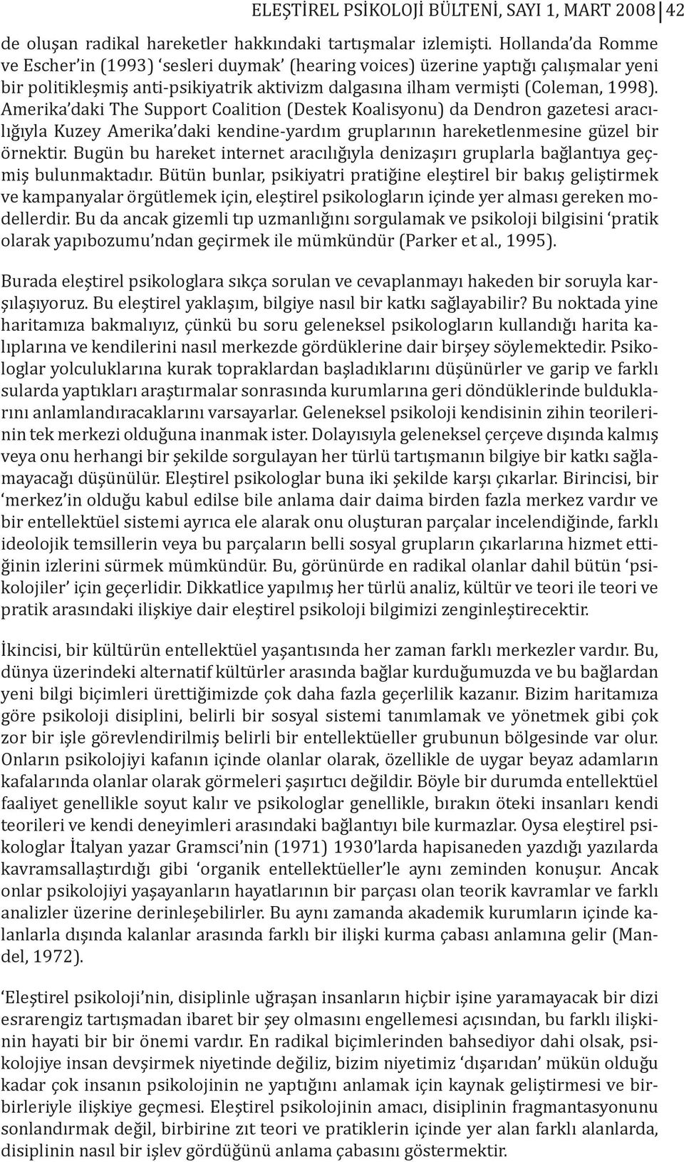 Amerika daki The Support Coalition (Destek Koalisyonu) da Dendron gazetesi aracılığıyla Kuzey Amerika daki kendine-yardım gruplarının hareketlenmesine güzel bir örnektir.