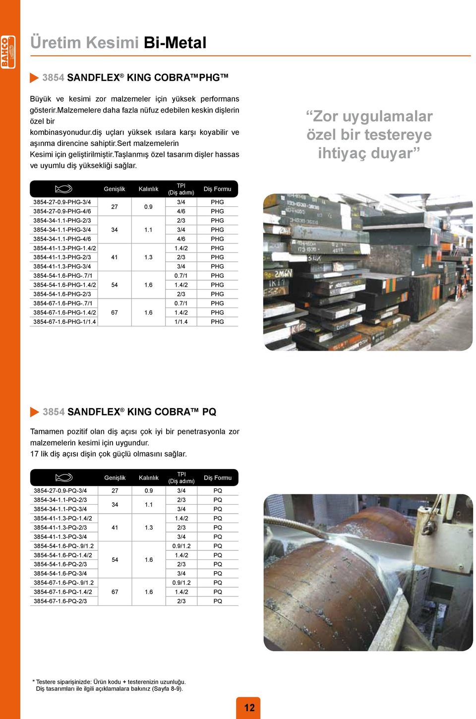 Zor uyulamalar özel bir testereye ihtiyaç duyar Genişlik Kalınlık TPI (Diş adımı) Diş Formu 3854-27-0.9-PHG-3/4 3/4 PHG 27 0.9 3854-27-0.9-PHG-4/6 4/6 PHG 3854-34-1.1-PHG-2/3 2/3 PHG 3854-34-1.