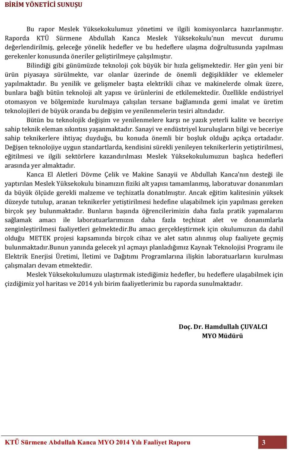 geliştirilmeye çalışılmıştır. Bilindiği gibi günümüzde teknoloji çok büyük bir hızla gelişmektedir.