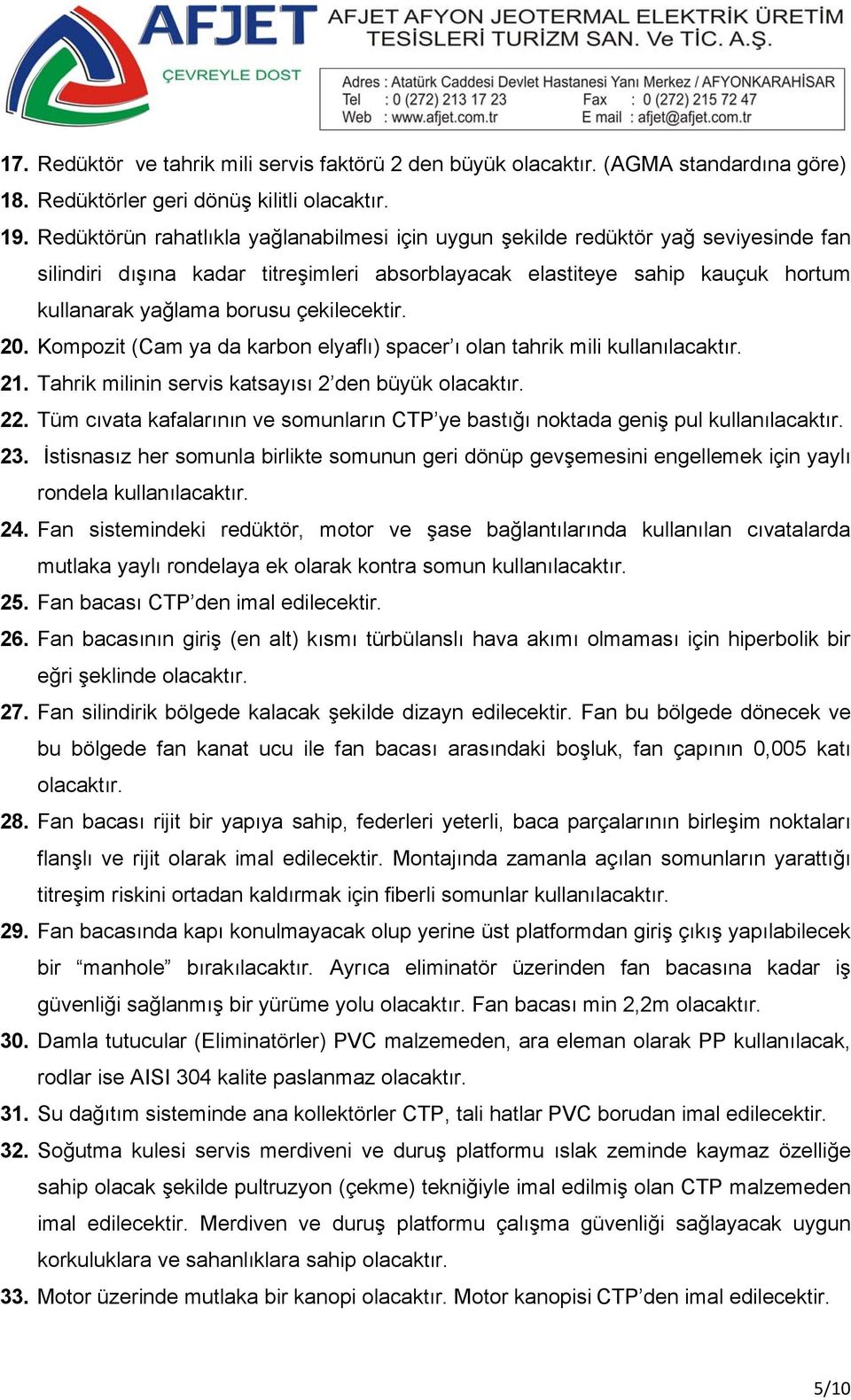 çekilecektir. 20. Kompozit (Cam ya da karbon elyaflı) spacer ı olan tahrik mili kullanılacaktır. 21. Tahrik milinin servis katsayısı 2 den büyük 22.