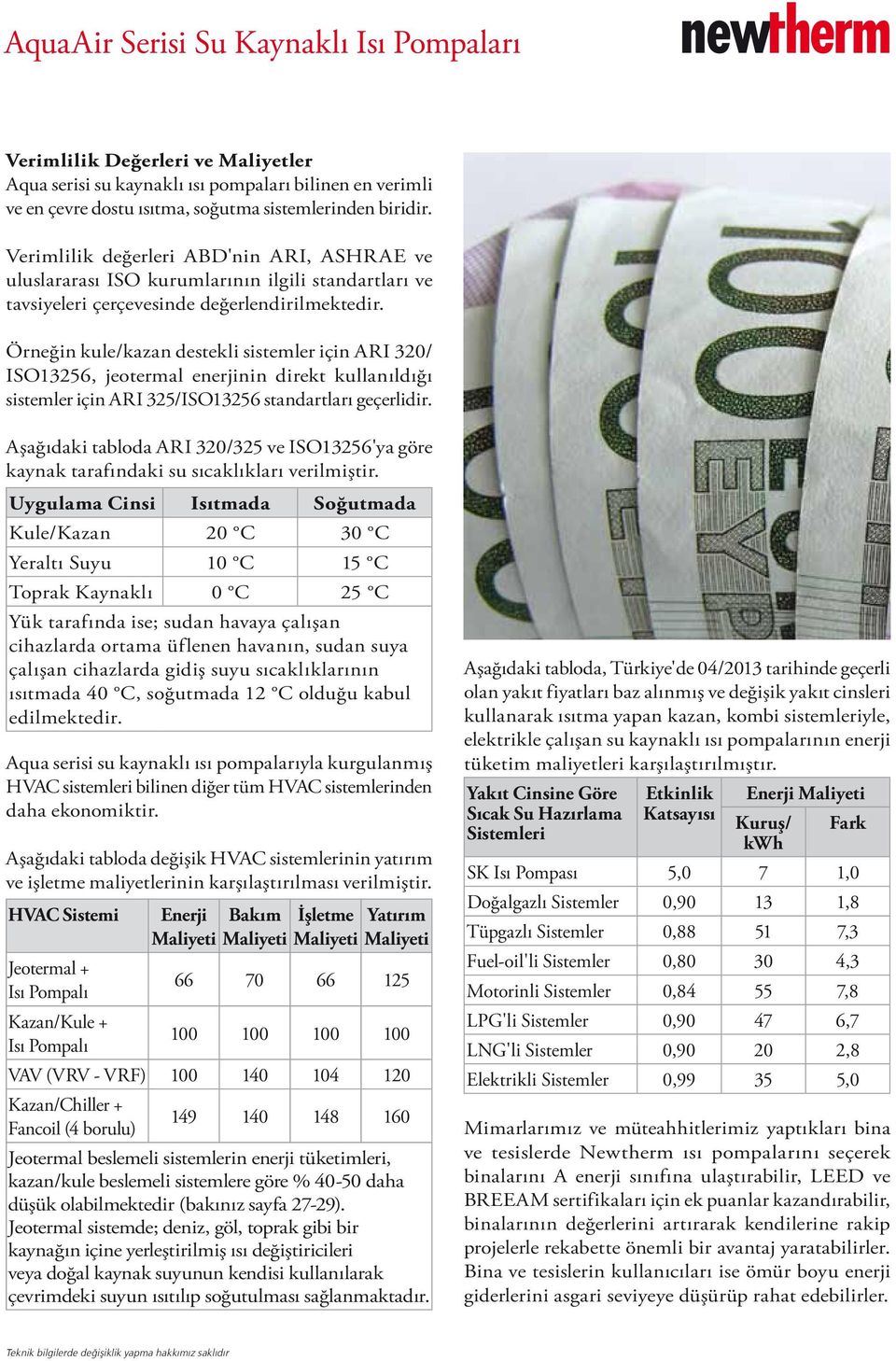 Örneğin kule/kazan destekli sistemler için ARI 320/ ISO13256, jeotermal enerjinin direkt kullanıldığı sistemler için ARI 325/ISO13256 standartları geçerlidir.