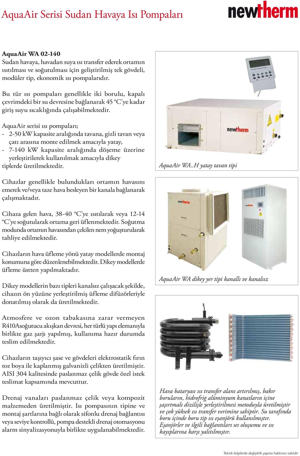 AquaAir serisi ısı pompaları; - 2-50 kw kapasite aralığında tavana, gizli tavan veya çatı arasına monte edilmek amacıyla yatay, - 7-140 kw kapasite aralığında döşeme üzerine yerleştirilerek