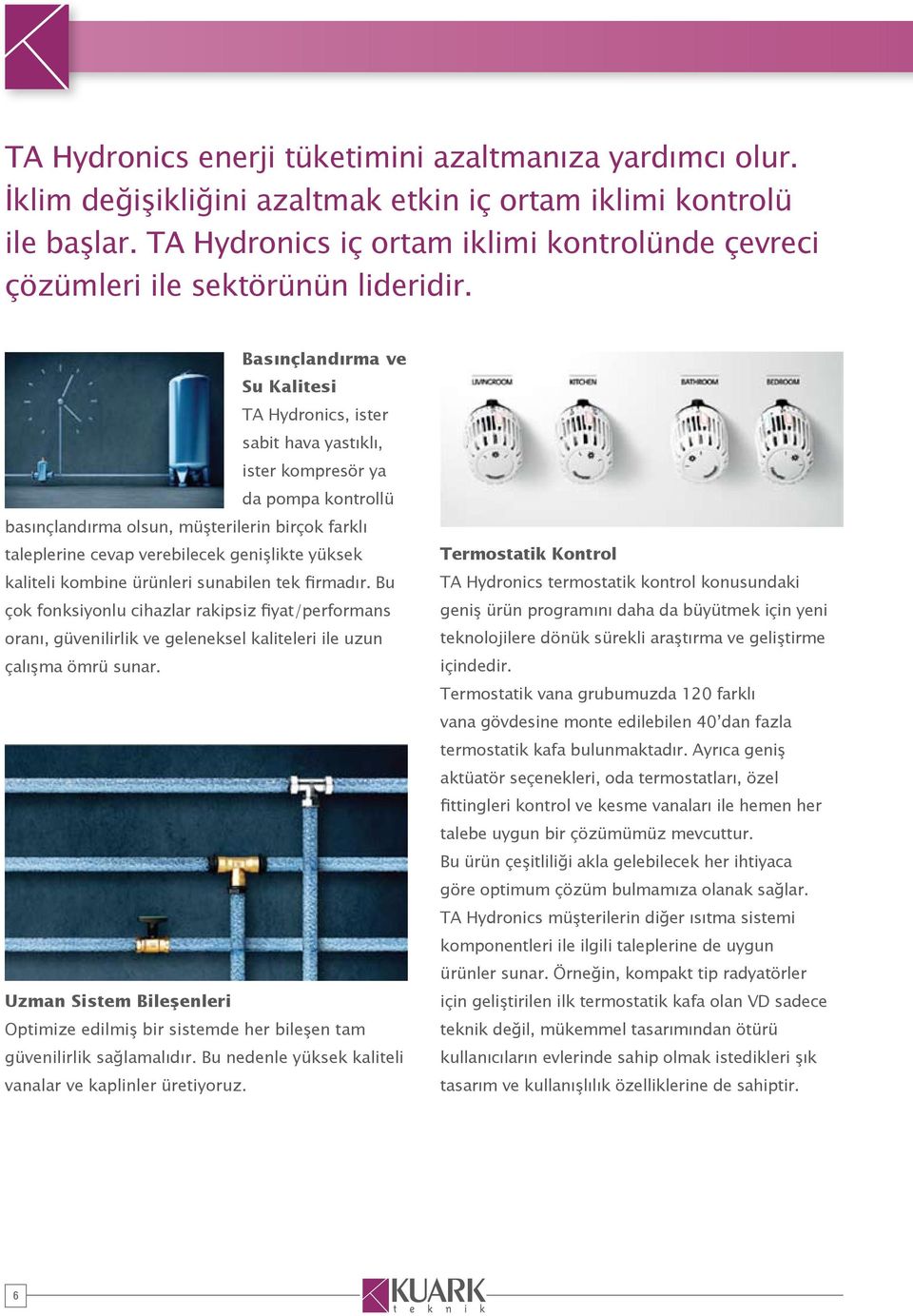 Basınçlandırma ve Su Kalitesi TA Hydronics, ister sabit hava yastıklı, ister kompresör ya da pompa kontrollü basınçlandırma olsun, müşterilerin birçok farklı taleplerine cevap verebilecek genişlikte