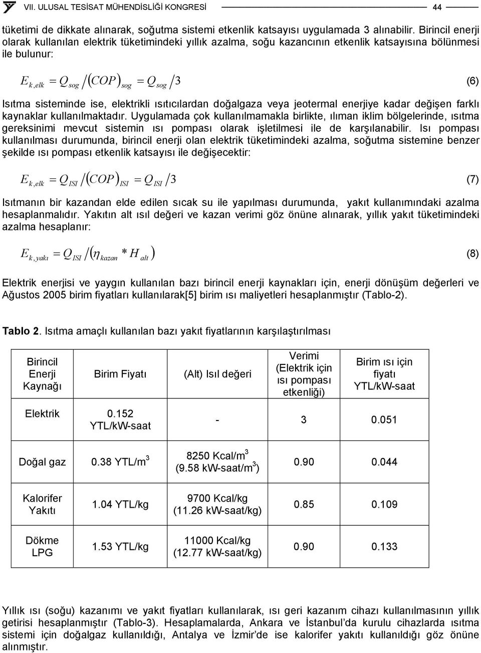 elektrikli ısıtıcılardan doğalaza veya jeotermal enerjiye kadar değişen farklı kaynaklar kullanılmaktadır.