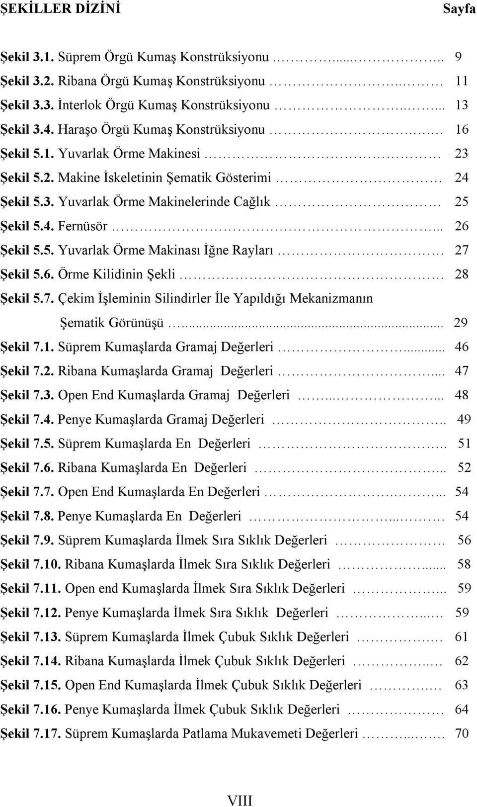 .. 26 Şekil 5.5. Yuvarlak Örme Makinası İğne Rayları 27 Şekil 5.6. Örme Kilidinin Şekli 28 Şekil 5.7. Çekim İşleminin Silindirler İle Yapıldığı Mekanizmanın Şematik Görünüşü... 29 Şekil 7.1.