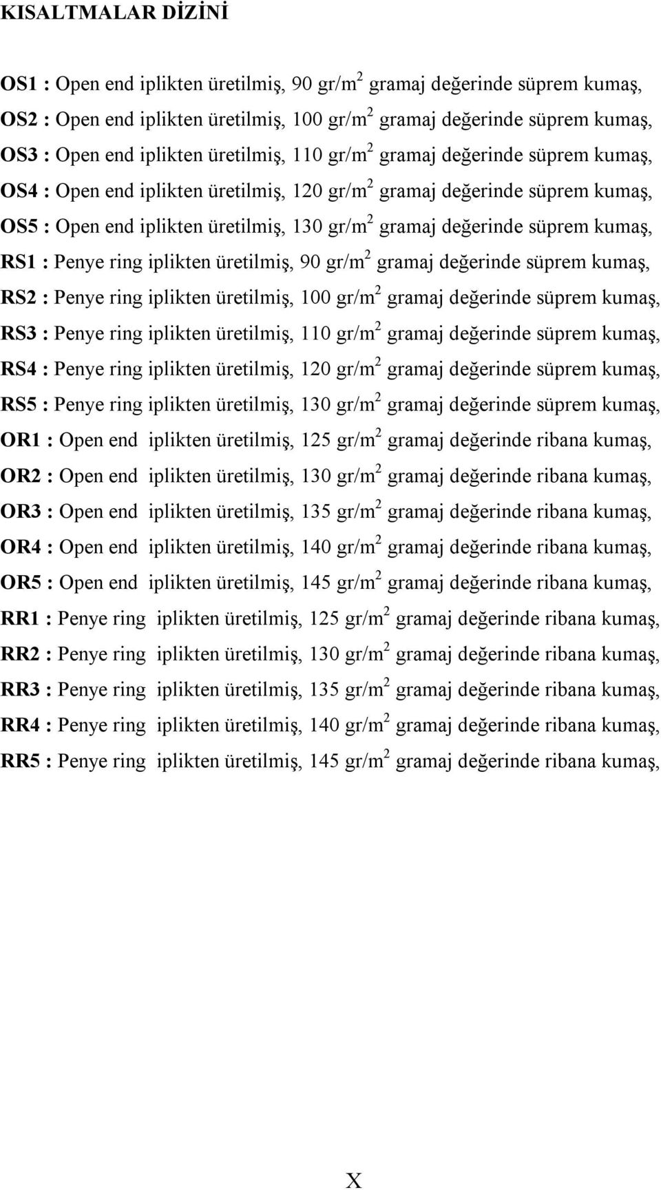 kumaş, RS1 : Penye ring iplikten üretilmiş, 90 gr/m 2 gramaj değerinde süprem kumaş, RS2 : Penye ring iplikten üretilmiş, 100 gr/m 2 gramaj değerinde süprem kumaş, RS3 : Penye ring iplikten