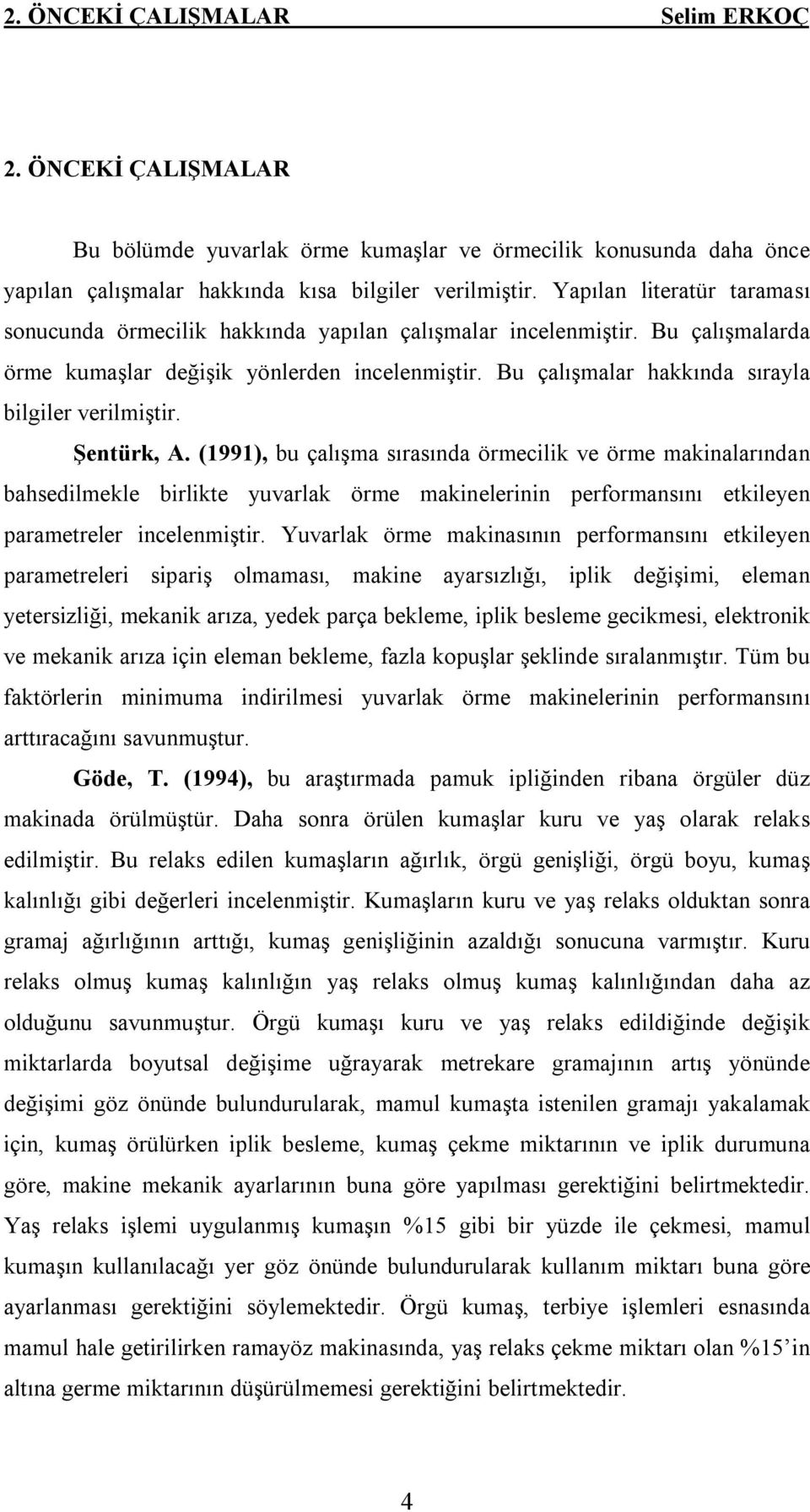 Bu çalışmalar hakkında sırayla bilgiler verilmiştir. Şentürk, A.