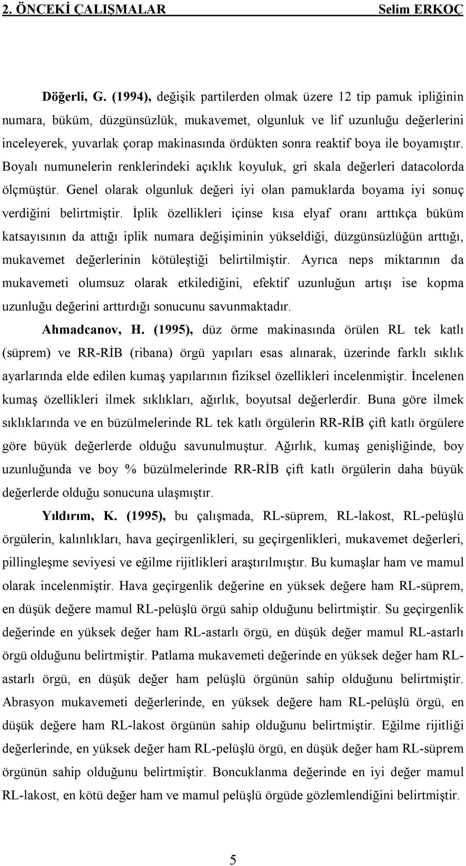 reaktif boya ile boyamıştır. Boyalı numunelerin renklerindeki açıklık koyuluk, gri skala değerleri datacolorda ölçmüştür.